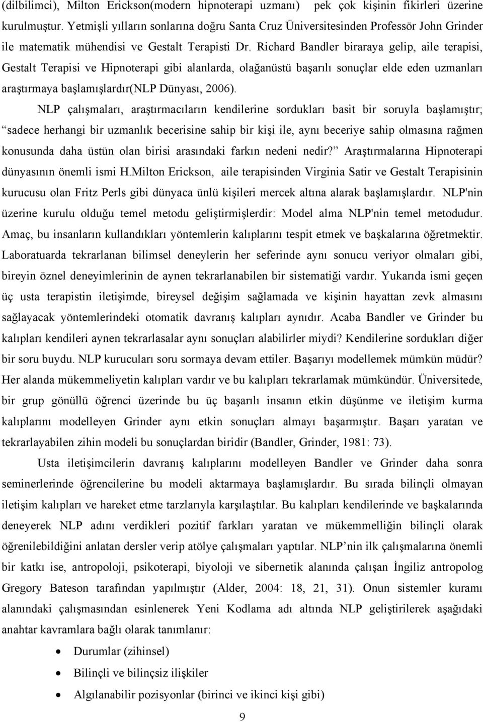 Richard Bandler biraraya gelip, aile terapisi, Gestalt Terapisi ve Hipnoterapi gibi alanlarda, olağanüstü başarılı sonuçlar elde eden uzmanları araştırmaya başlamışlardır(nlp Dünyası, 2006).