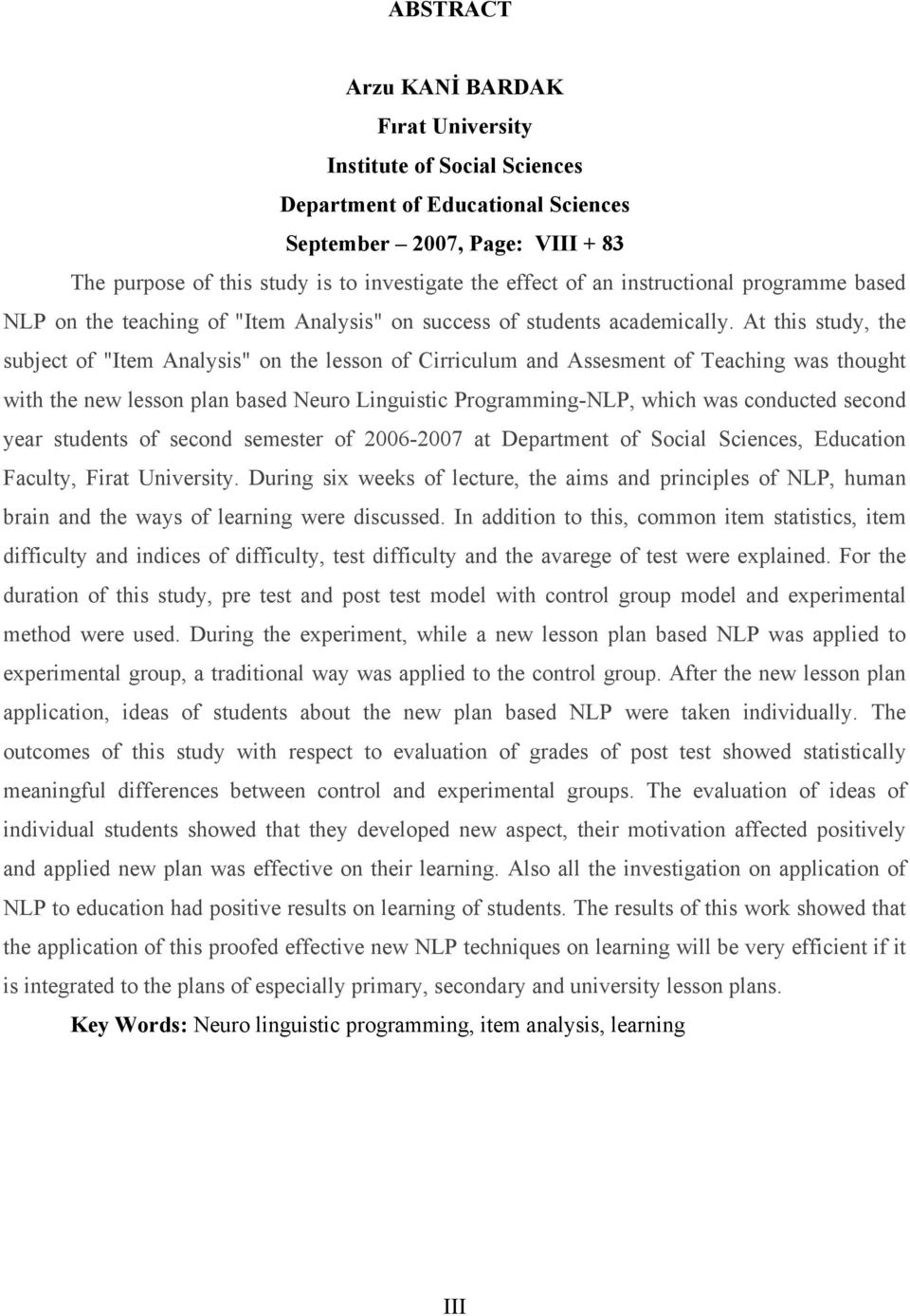 At this study, the subject of "Item Analysis" on the lesson of Cirriculum and Assesment of Teaching was thought with the new lesson plan based Neuro Linguistic Programming-NLP, which was conducted