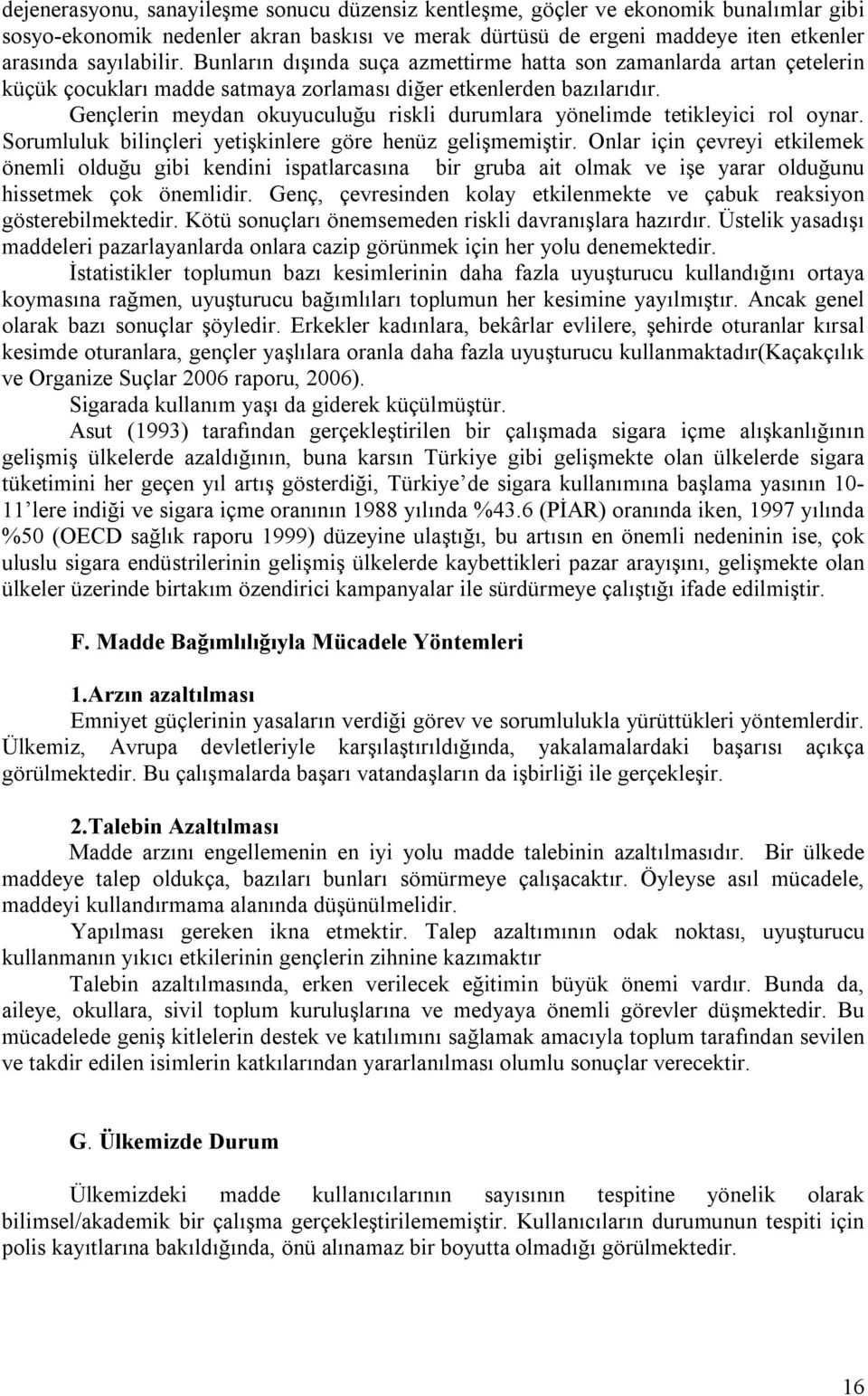 Gençlerin meydan okuyuculuğu riskli durumlara yönelimde tetikleyici rol oynar. Sorumluluk bilinçleri yetişkinlere göre henüz gelişmemiştir.