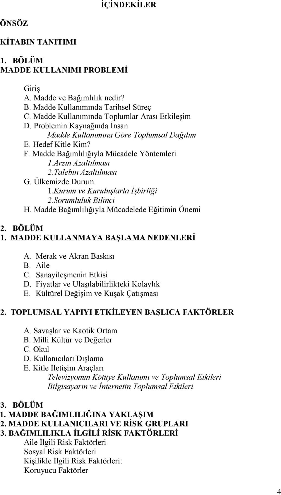 Kurum ve Kuruluşlarla İşbirliği 2.Sorumluluk Bilinci H. Madde Bağımlılığıyla Mücadelede Eğitimin Önemi 2. BÖLÜM 1. MADDE KULLANMAYA BAŞLAMA NEDENLERİ A. Merak ve Akran Baskısı B. Aile C.