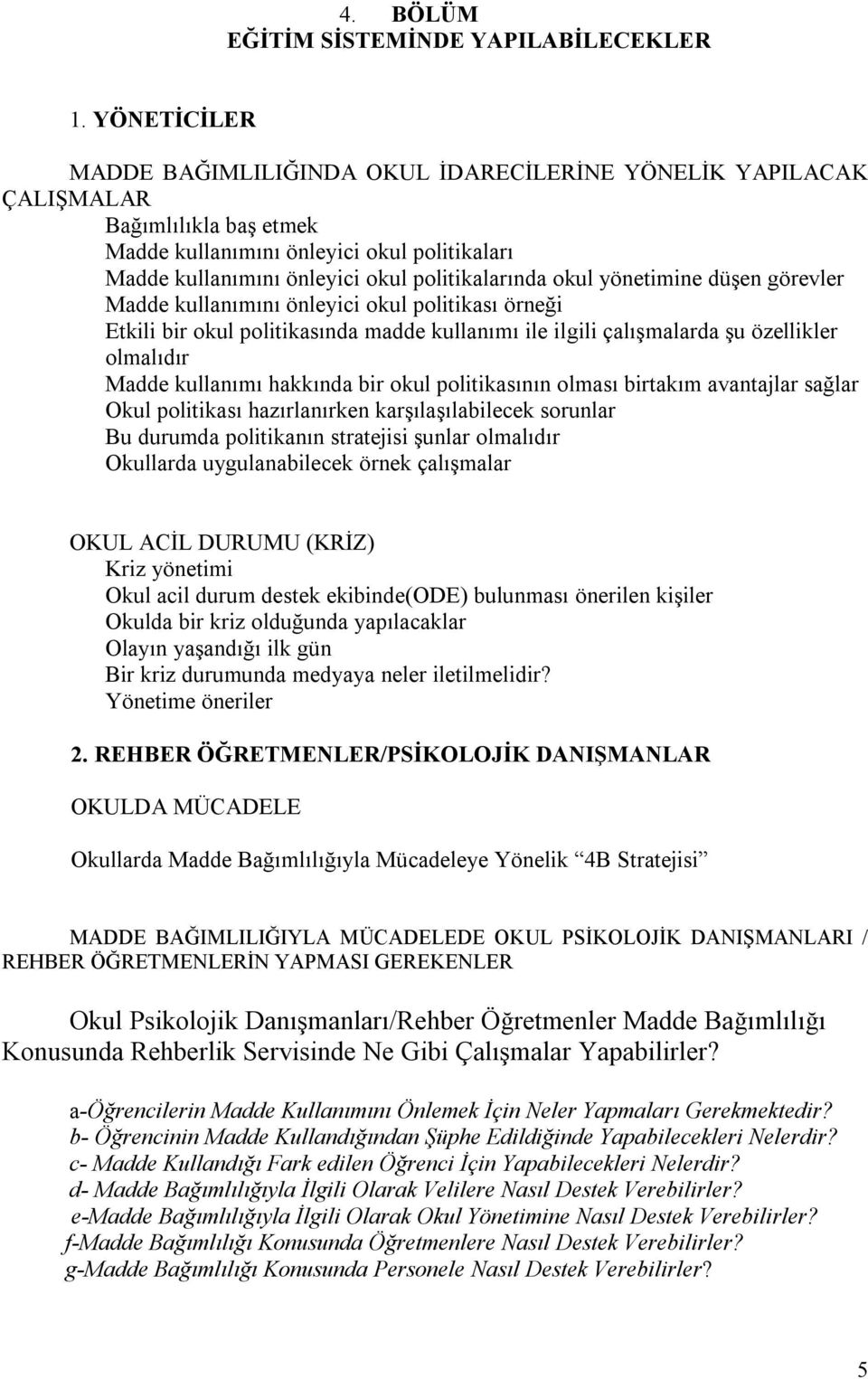 okul yönetimine düşen görevler Madde kullanımını önleyici okul politikası örneği Etkili bir okul politikasında madde kullanımı ile ilgili çalışmalarda şu özellikler olmalıdır Madde kullanımı hakkında