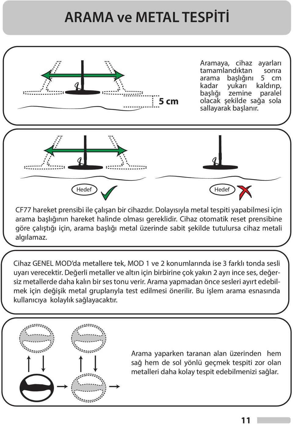 Cihaz otomatik reset prensibine göre çalıştığı için, arama başlığı metal üzerinde sabit şekilde tutulursa cihaz metali algılamaz.