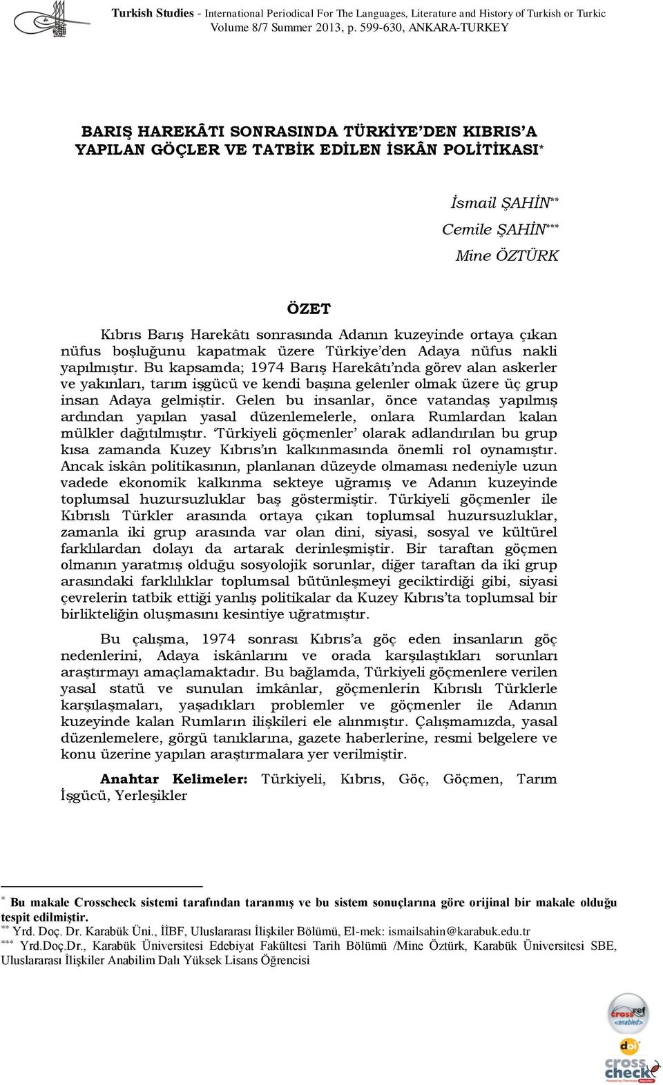 sonrasında Adanın kuzeyinde ortaya çıkan nüfus boşluğunu kapatmak üzere Türkiye den Adaya nüfus nakli yapılmıştır.