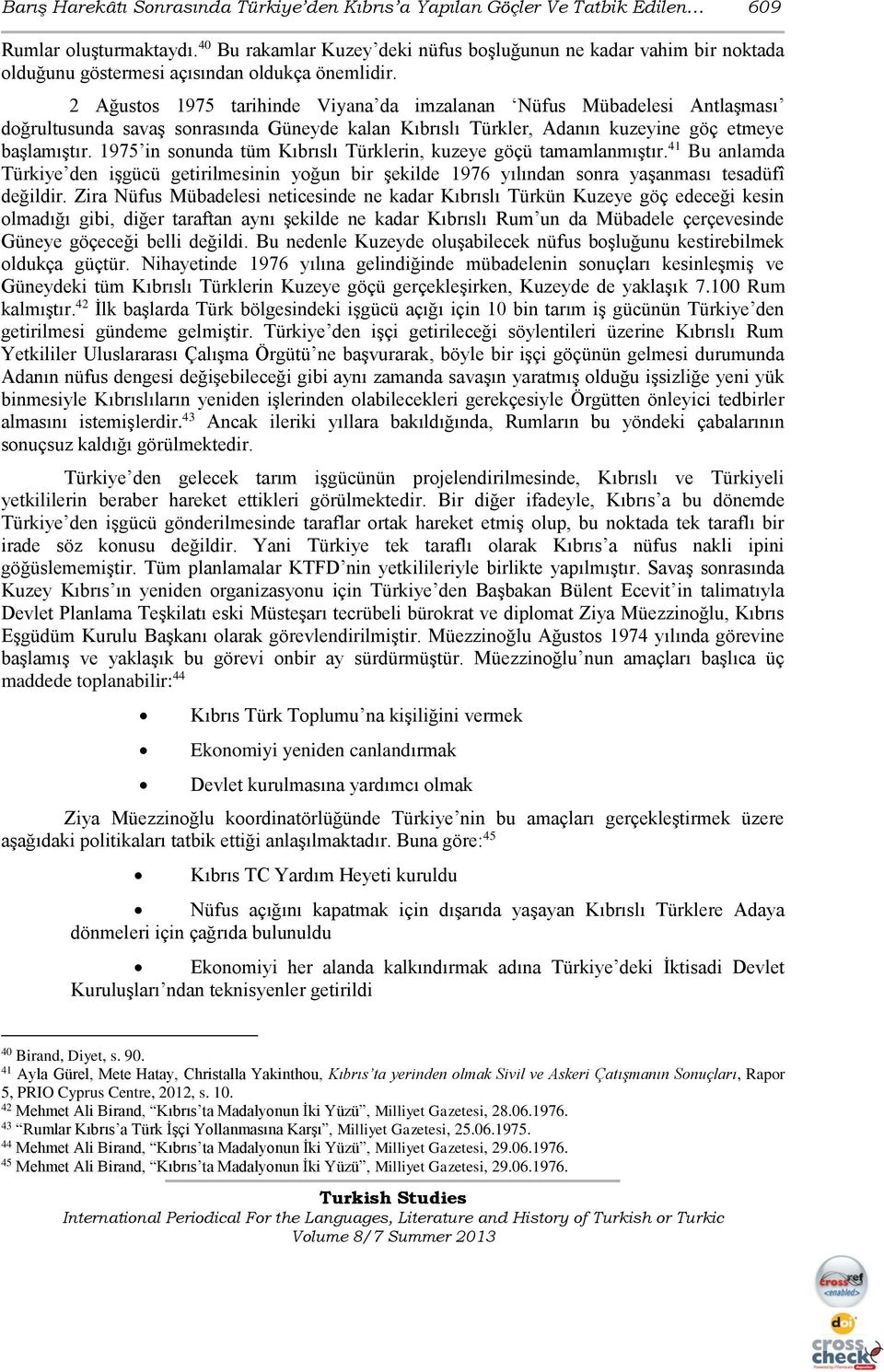 2 Ağustos 1975 tarihinde Viyana da imzalanan Nüfus Mübadelesi Antlaşması doğrultusunda savaş sonrasında Güneyde kalan Kıbrıslı Türkler, Adanın kuzeyine göç etmeye başlamıştır.