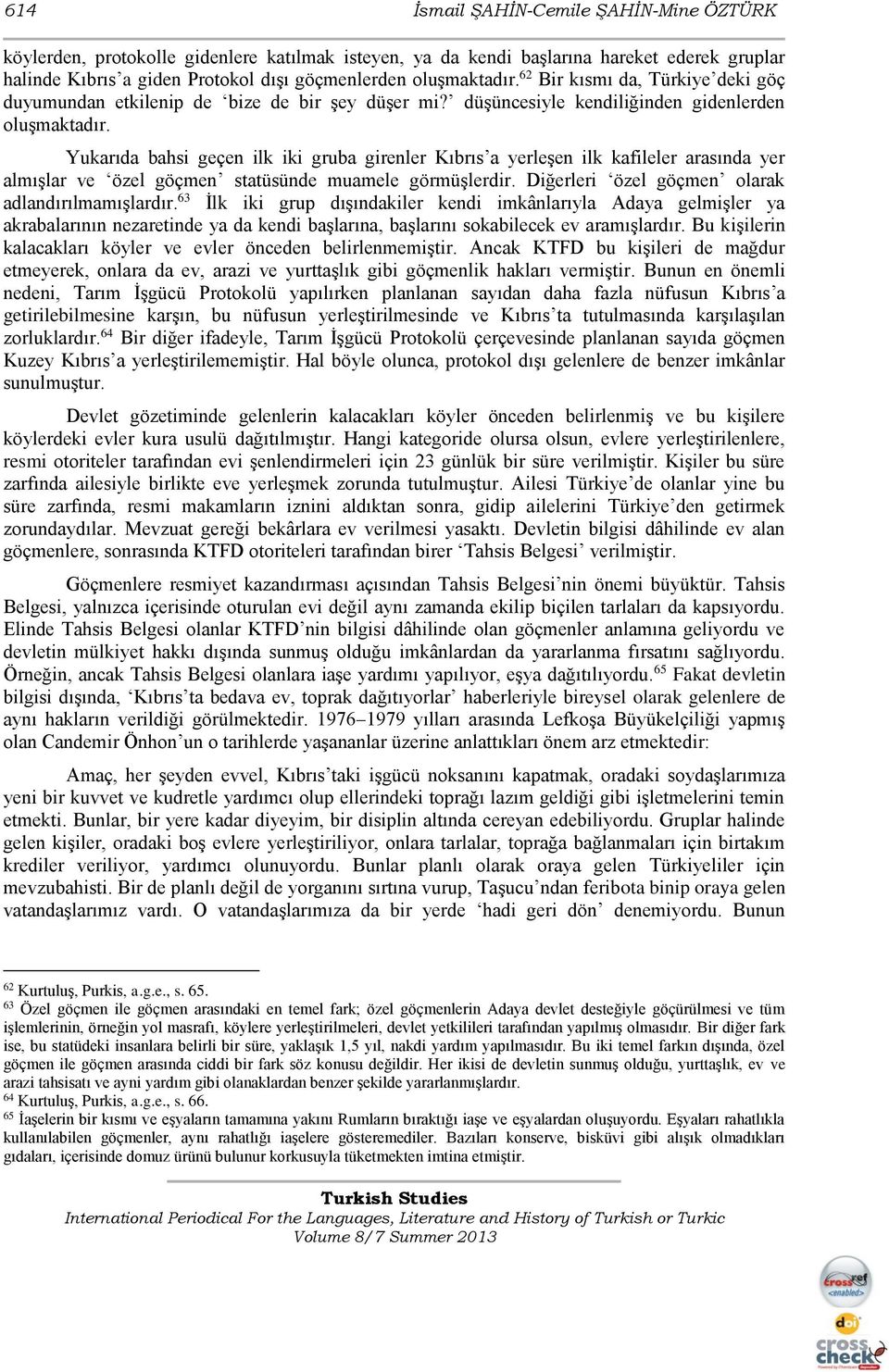 Yukarıda bahsi geçen ilk iki gruba girenler Kıbrıs a yerleşen ilk kafileler arasında yer almışlar ve özel göçmen statüsünde muamele görmüşlerdir. Diğerleri özel göçmen olarak adlandırılmamışlardır.