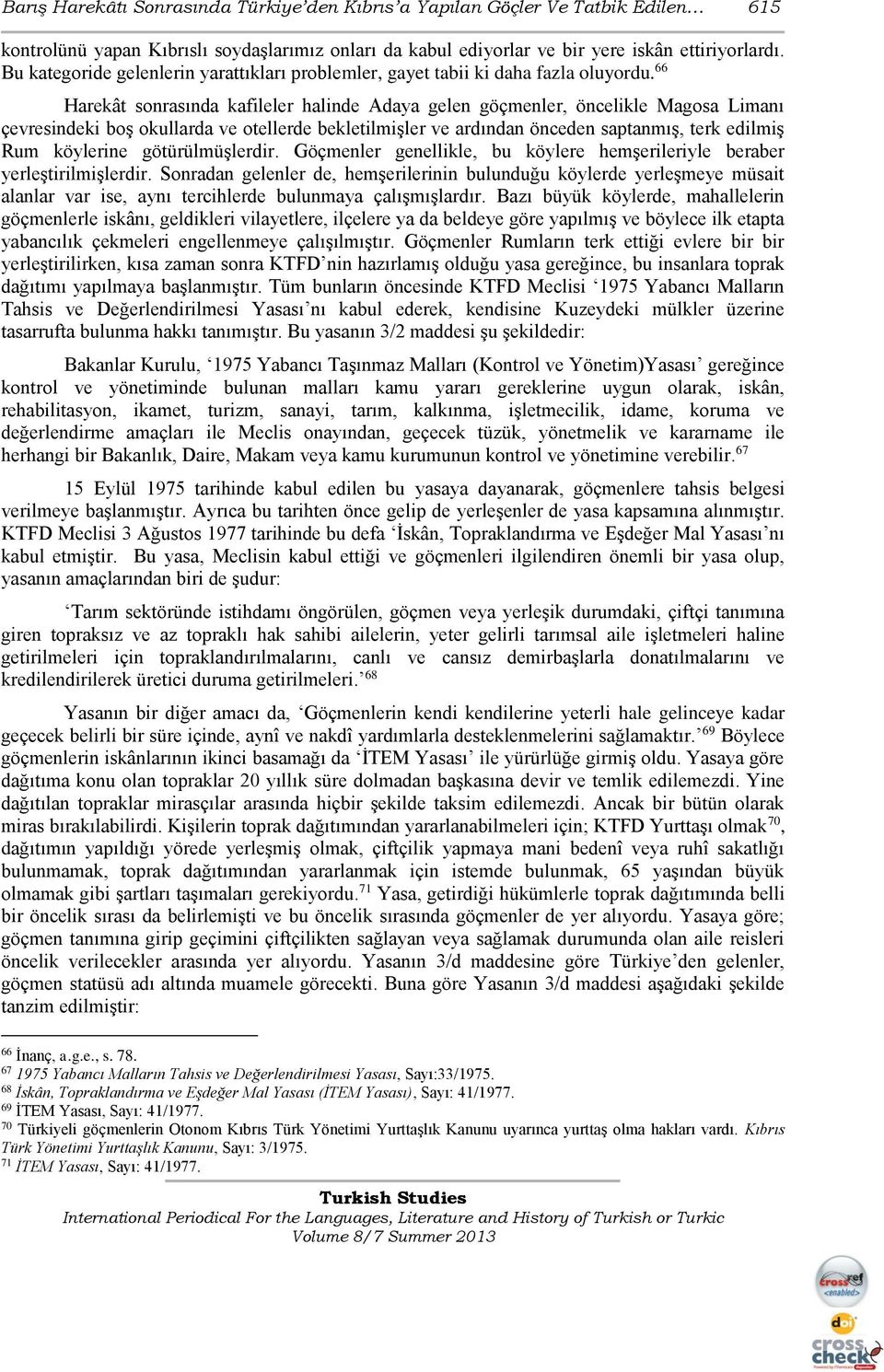 66 Harekât sonrasında kafileler halinde Adaya gelen göçmenler, öncelikle Magosa Limanı çevresindeki boş okullarda ve otellerde bekletilmişler ve ardından önceden saptanmış, terk edilmiş Rum köylerine