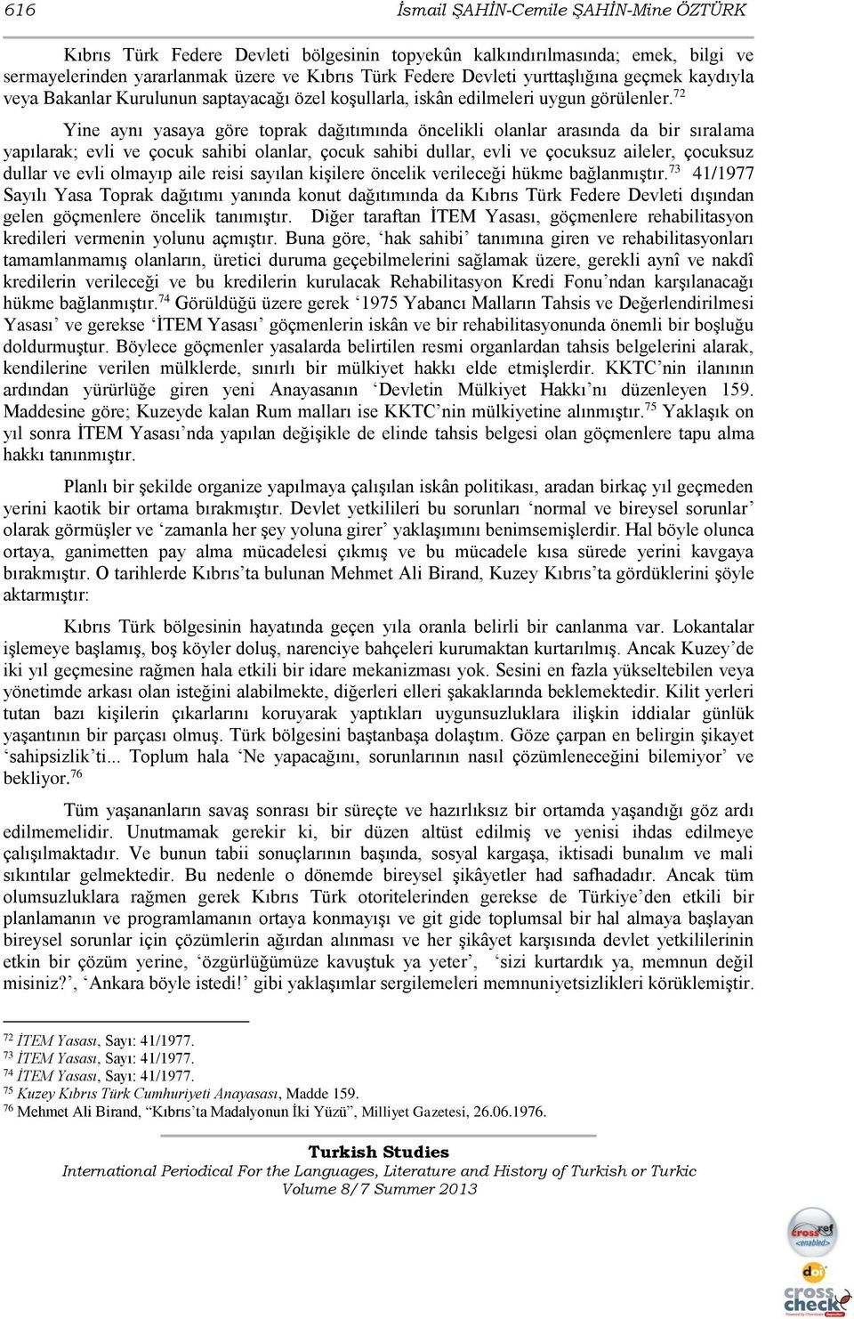 72 Yine aynı yasaya göre toprak dağıtımında öncelikli olanlar arasında da bir sıralama yapılarak; evli ve çocuk sahibi olanlar, çocuk sahibi dullar, evli ve çocuksuz aileler, çocuksuz dullar ve evli