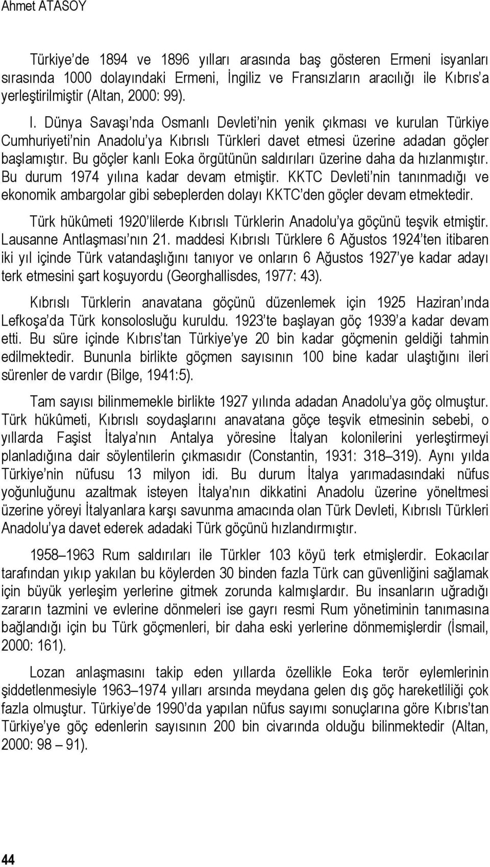 Bu göçler kanlı Eoka örgütünün saldırıları üzerine daha da hızlanmıştır. Bu durum 1974 yılına kadar devam etmiştir.