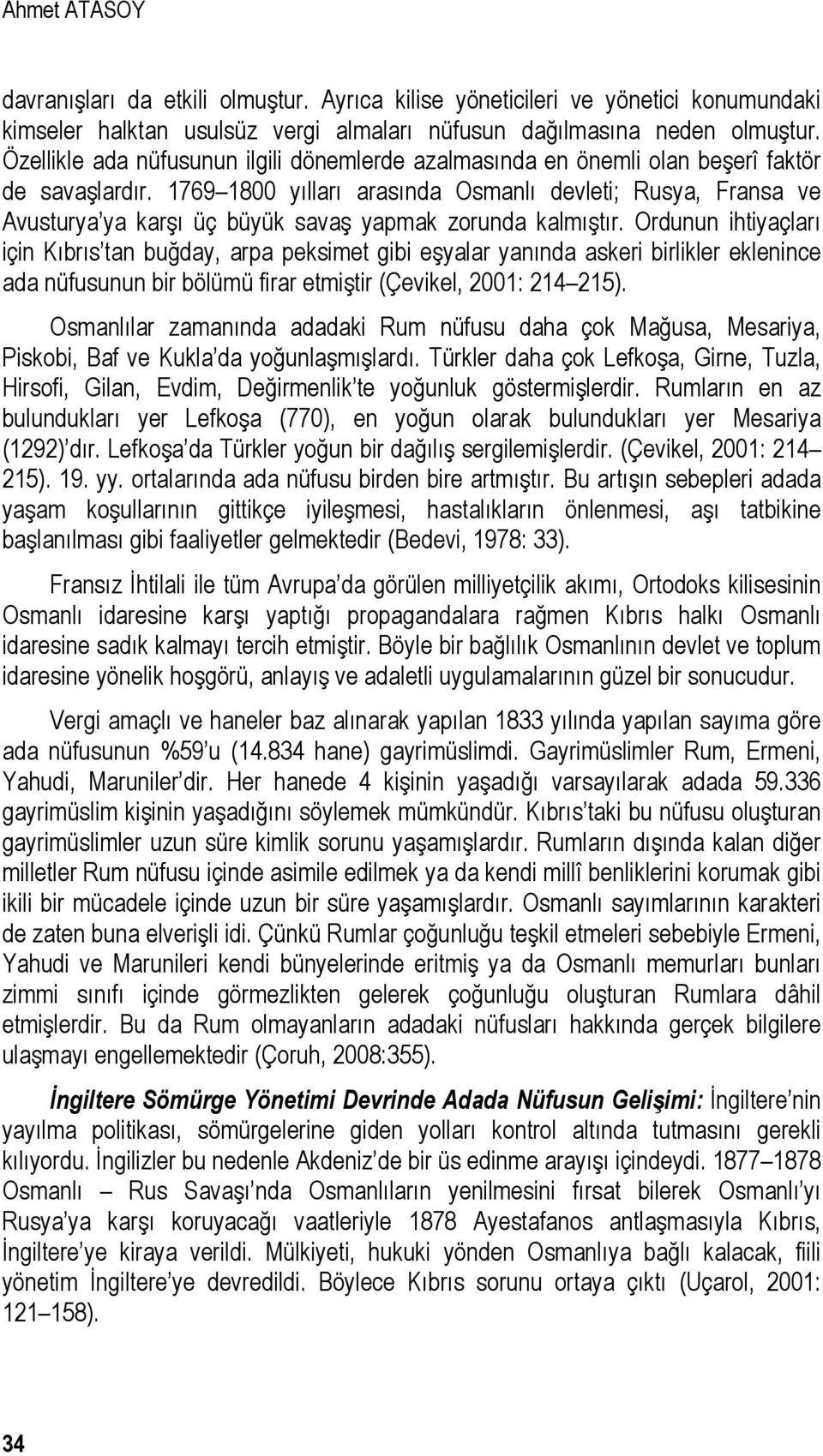 1769 1800 yılları arasında Osmanlı devleti; Rusya, Fransa ve Avusturya ya karşı üç büyük savaş yapmak zorunda kalmıştır.