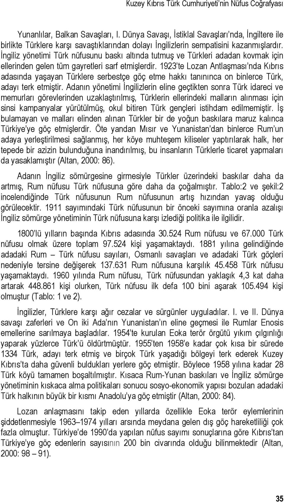 İngiliz yönetimi Türk nüfusunu baskı altında tutmuş ve Türkleri adadan kovmak için ellerinden gelen tüm gayretleri sarf etmişlerdir.