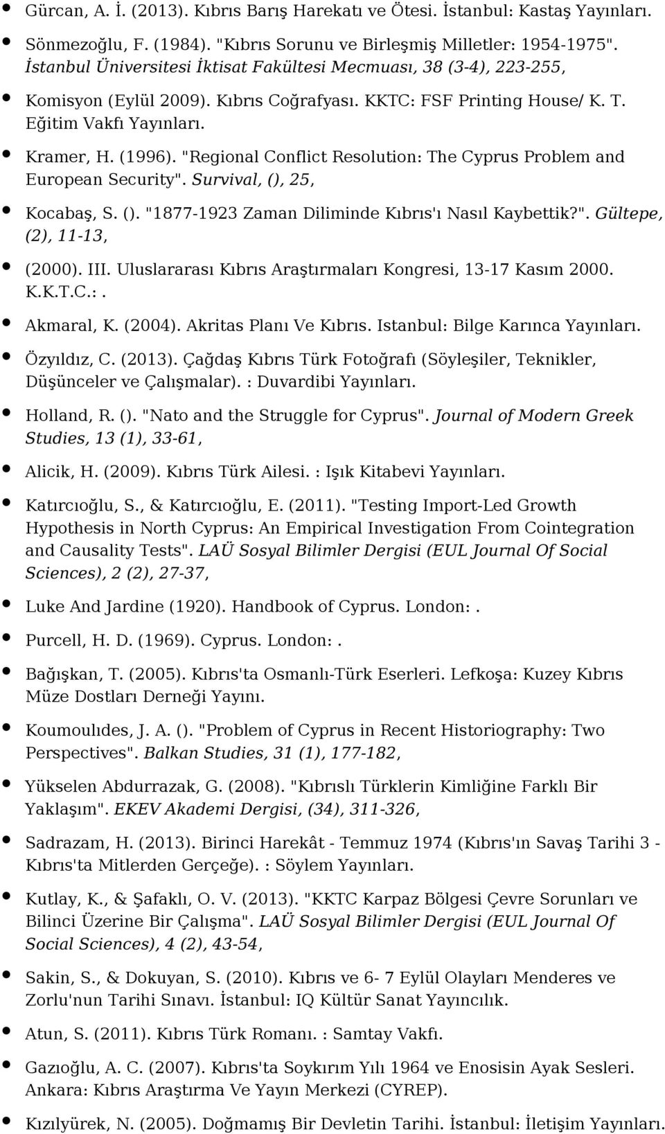 "Regional Conflict Resolution: The Cyprus Problem and European Security". Survival, (), 25, Kocabaş, S. (). "1877-1923 Zaman Diliminde Kıbrıs'ı Nasıl Kaybettik?". Gültepe, (2), 11-13, (2000). III.