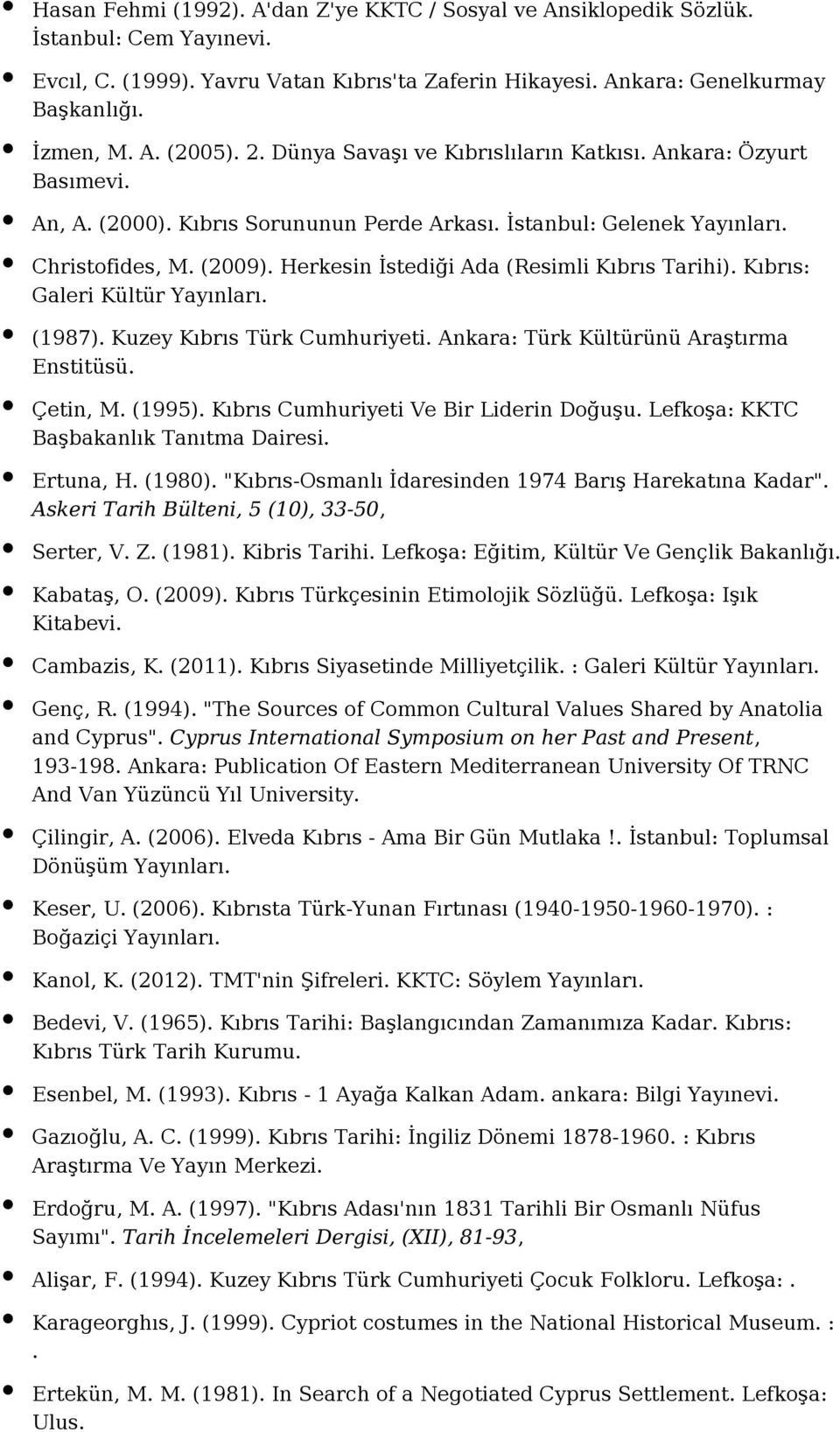 Herkesin İstediği Ada (Resimli Kıbrıs Tarihi). Kıbrıs: Galeri Kültür (1987). Kuzey Kıbrıs Türk Cumhuriyeti. Ankara: Türk Kültürünü Araştırma Enstitüsü. Çetin, M. (1995).