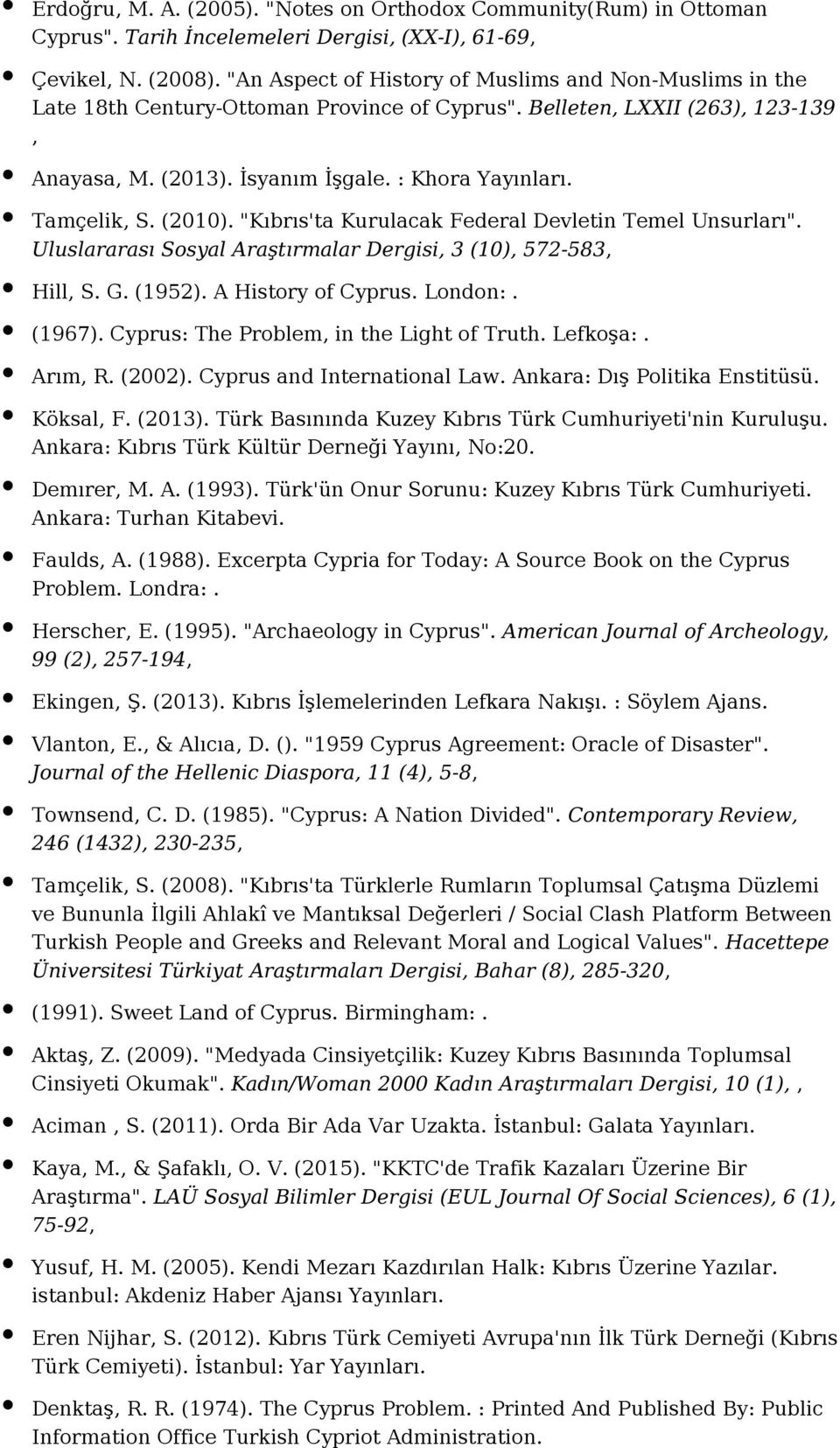 "Kıbrıs'ta Kurulacak Federal Devletin Temel Unsurları". Uluslararası Sosyal Araştırmalar Dergisi, 3 (10), 572-583, Hill, S. G. (1952). A History of Cyprus. London:. (1967).