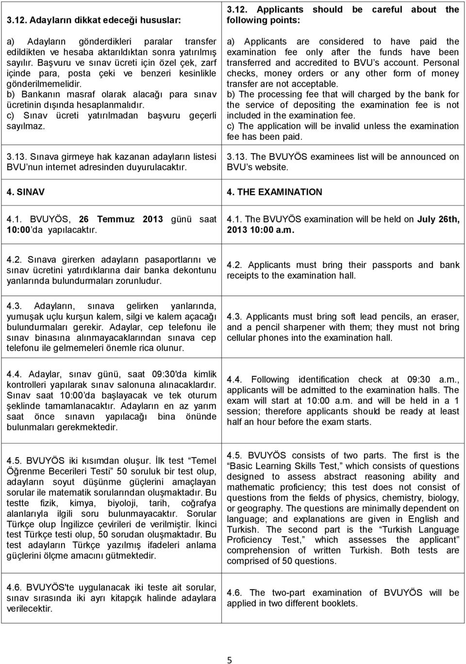 c) Sınav ücreti yatırılmadan başvuru geçerli sayılmaz. 3.13. Sınava girmeye hak kazanan adayların listesi BVU nun internet adresinden duyurulacaktır. 3.12.