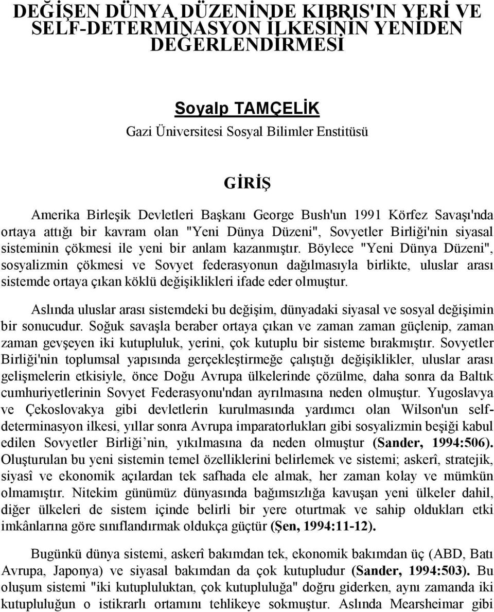 Böylece "Yeni Dünya Düzeni", sosyalizmin çökmesi ve Sovyet federasyonun dağılmasıyla birlikte, uluslar arası sistemde ortaya çıkan köklü değişiklikleri ifade eder olmuştur.