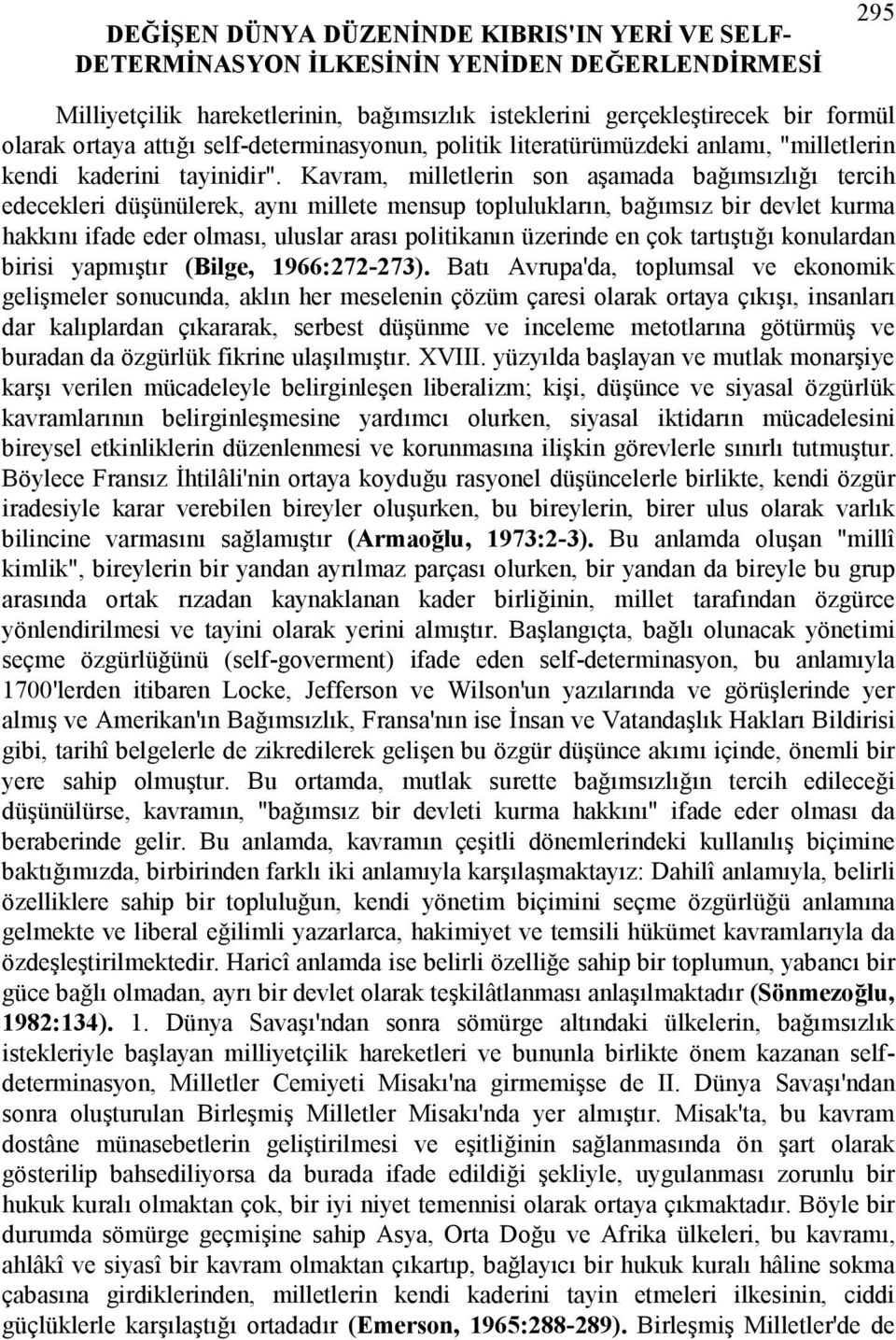 Kavram, milletlerin son aşamada bağımsızlığı tercih edecekleri düşünülerek, aynı millete mensup toplulukların, bağımsız bir devlet kurma hakkını ifade eder olması, uluslar arası politikanın üzerinde