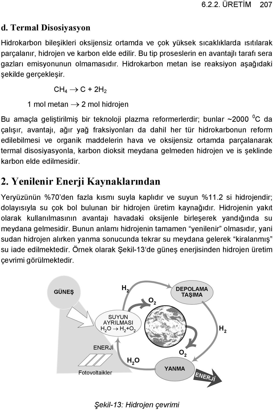 CH 4 C + 2 1 mol metan 2 mol hidrojen Bu amaçla geliştirilmiş bir teknoloji plazma reformerlerdir; bunlar ~2000 0 C da çalışır, avantajı, ağır yağ fraksiyonları da dahil her tür hidrokarbonun reform