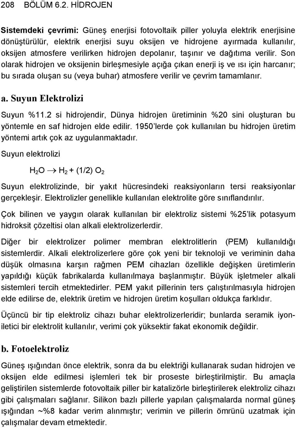 Son olarak hidrojen ve oksijenin birleşmesiyle açığa çıkan enerji iş ve ısı için harcanır; bu sırada oluşan su (veya buhar) atmosfere verilir ve çevrim tamamlanır. a. Suyun Elektrolizi Suyun %11.