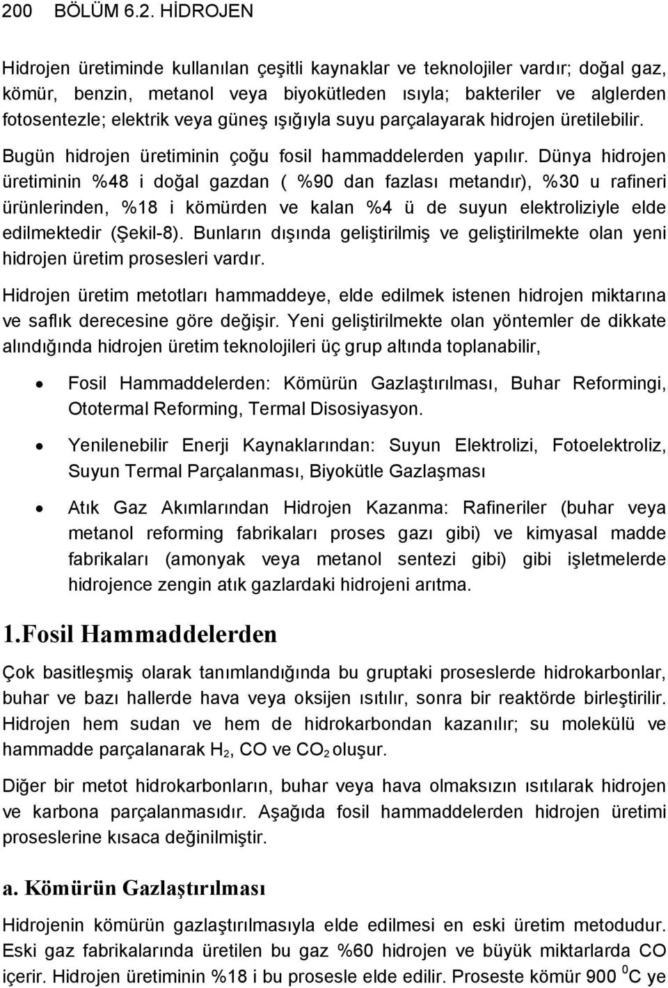 Dünya hidrojen üretiminin %48 i doğal gazdan ( %90 dan fazlası metandır), %30 u rafineri ürünlerinden, %18 i kömürden ve kalan %4 ü de suyun elektroliziyle elde edilmektedir (Şekil-8).