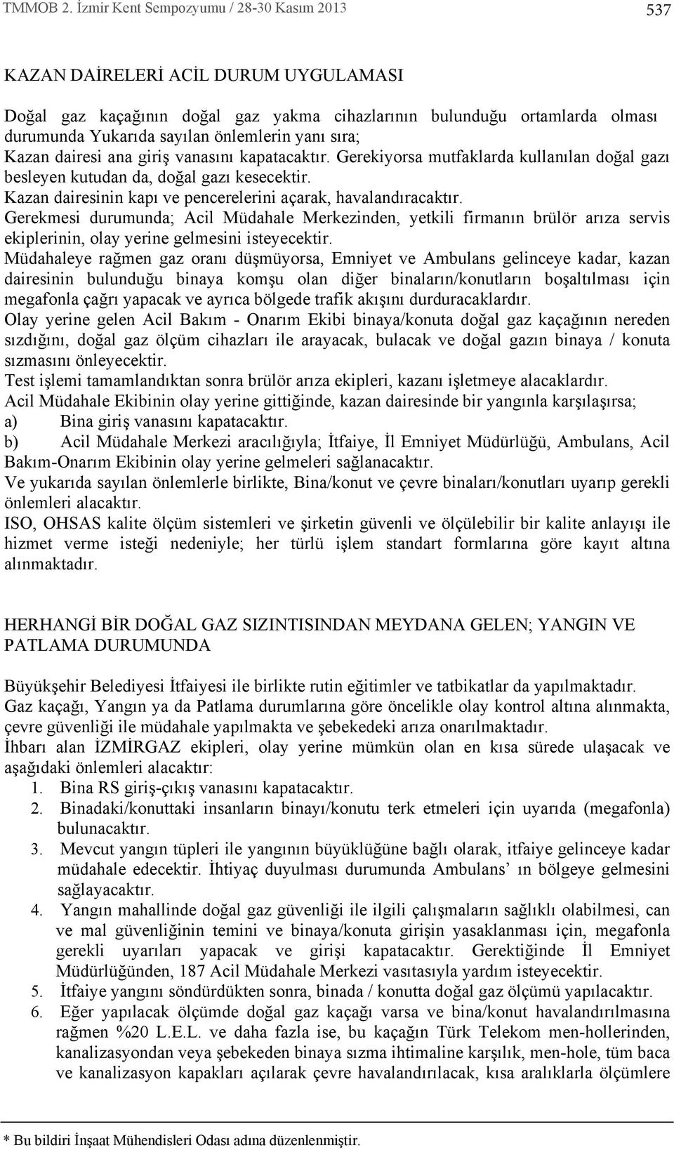 yan s ra; Kazan dairesi ana giriş vanas n kapatacakt r. Gerekiyorsa mutfaklarda kullan lan doğal gaz besleyen kutudan da, doğal gaz kesecektir.