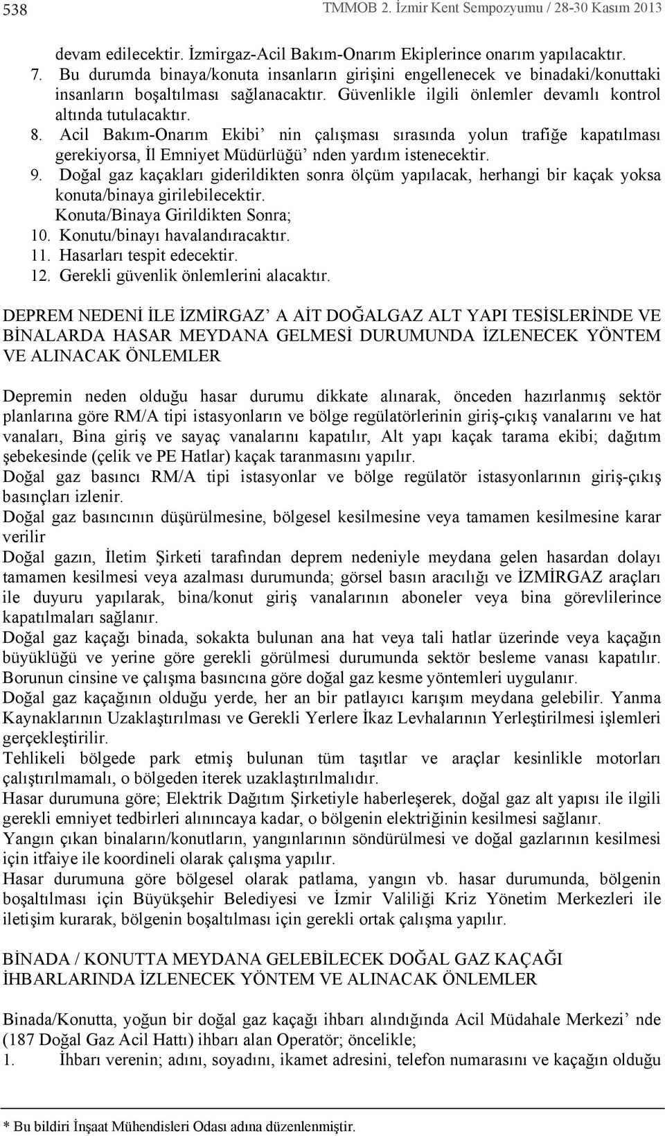 Acil Bak m-onar m Ekibi nin çal şmas s ras nda yolun trafiğe kapat lmas gerekiyorsa, İl Emniyet Müdürlüğü nden yard m istenecektir. 9.