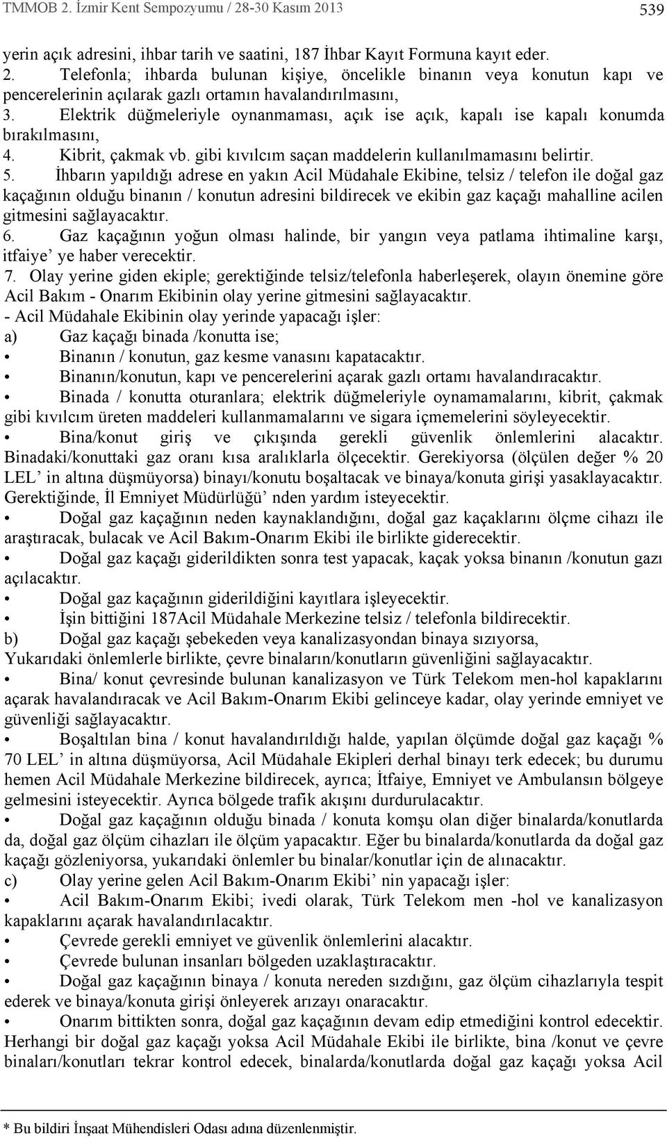 İhbar n yap ld ğ adrese en yak n Acil Müdahale Ekibine, telsiz / telefon ile doğal gaz kaçağ n n olduğu binan n / konutun adresini bildirecek ve ekibin gaz kaçağ mahalline acilen gitmesini