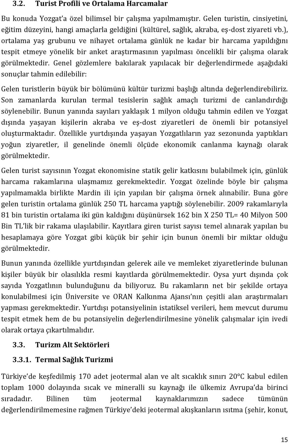 ), ortalama yaş grubunu ve nihayet ortalama günlük ne kadar bir harcama yapıldığını tespit etmeye yönelik bir anket araştırmasının yapılması öncelikli bir çalışma olarak görülmektedir.