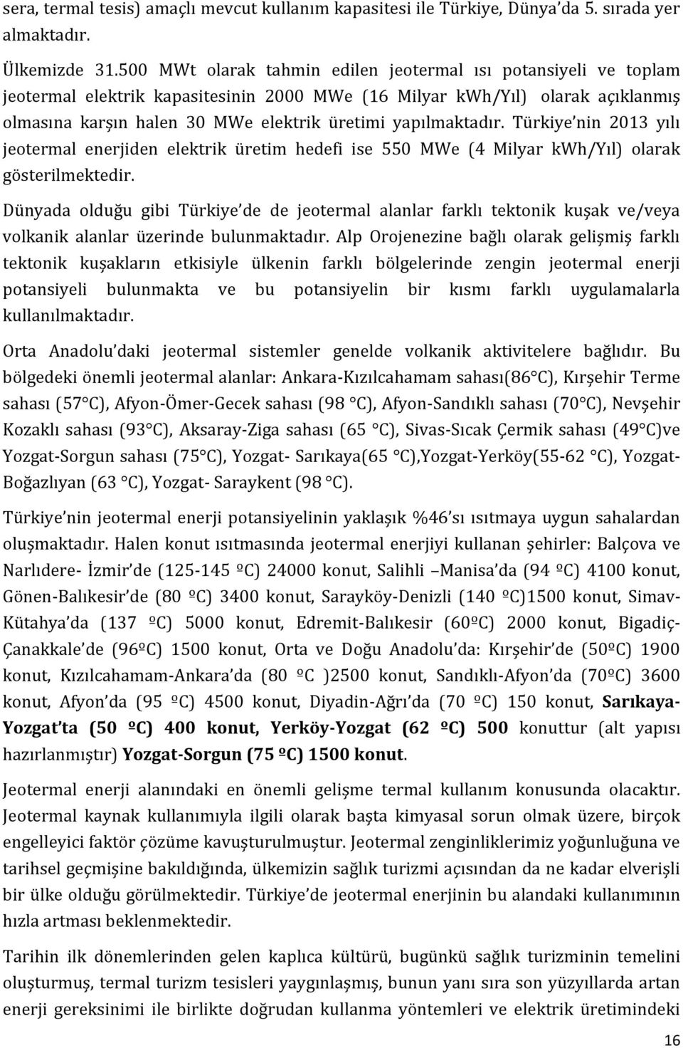 yapılmaktadır. Türkiye nin 2013 yılı jeotermal enerjiden elektrik üretim hedefi ise 550 MWe (4 Milyar kwh/yıl) olarak gösterilmektedir.