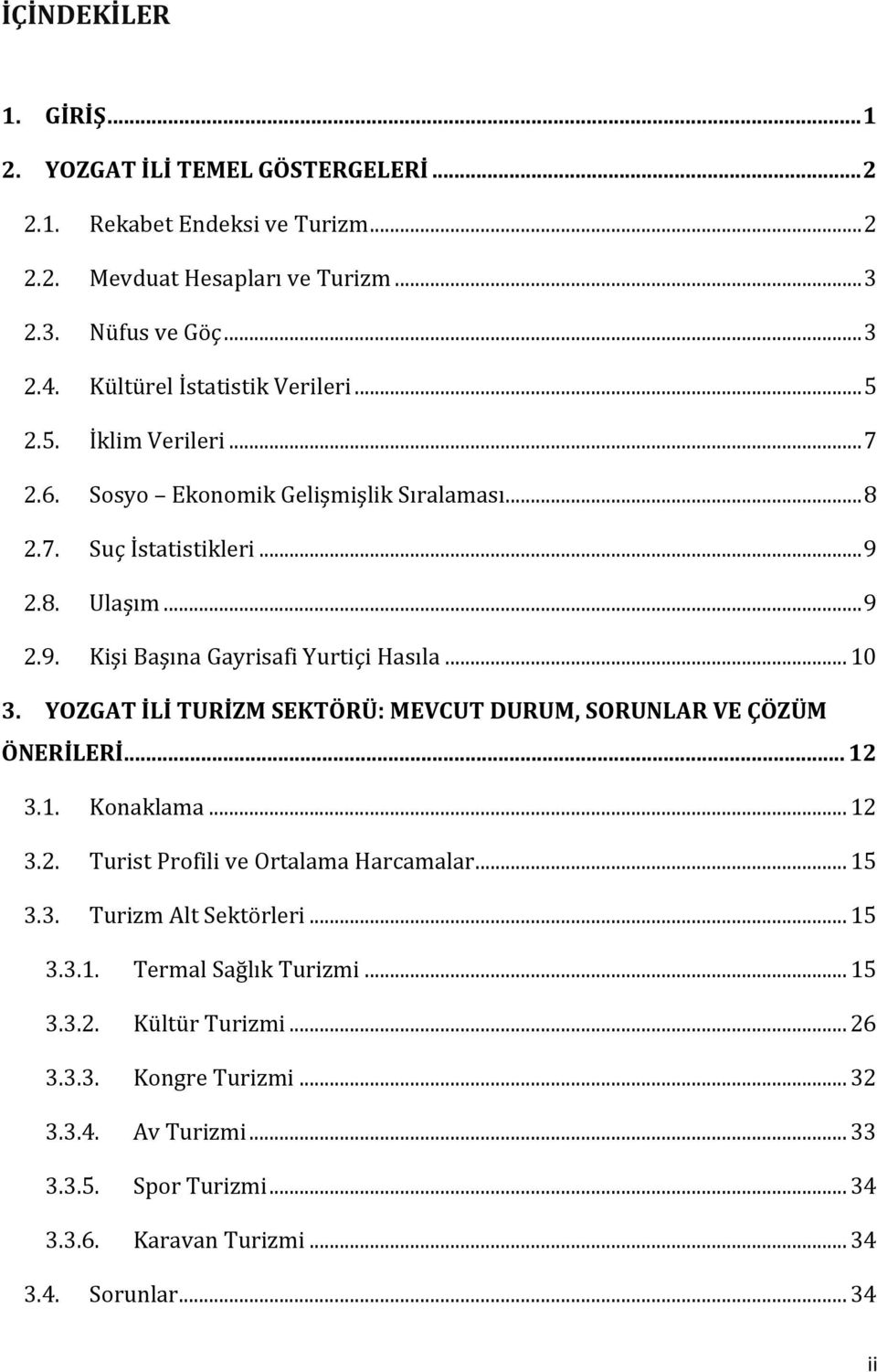 .. 10 3. YOZGAT İLİ TURİZM SEKTÖRÜ: MEVCUT DURUM, SORUNLAR VE ÇÖZÜM ÖNERİLERİ... 12 3.1. Konaklama... 12 3.2. Turist Profili ve Ortalama Harcamalar... 15 3.3. Turizm Alt Sektörleri.