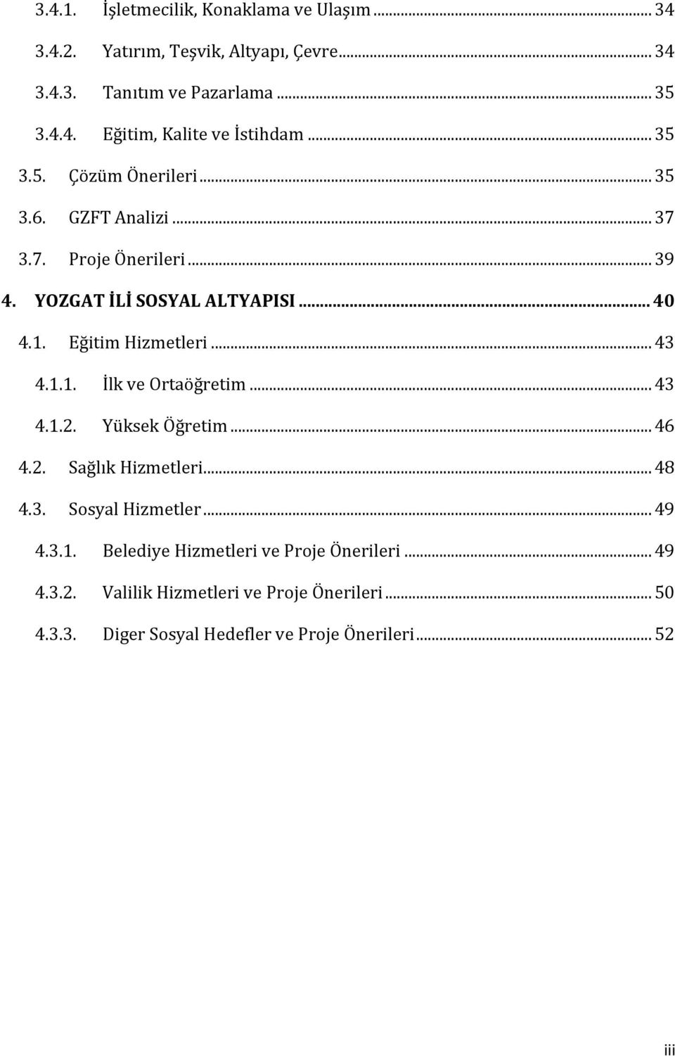 .. 43 4.1.1. İlk ve Ortaöğretim... 43 4.1.2. Yüksek Öğretim... 46 4.2. Sağlık Hizmetleri... 48 4.3. Sosyal Hizmetler... 49 4.3.1. Belediye Hizmetleri ve Proje Önerileri.