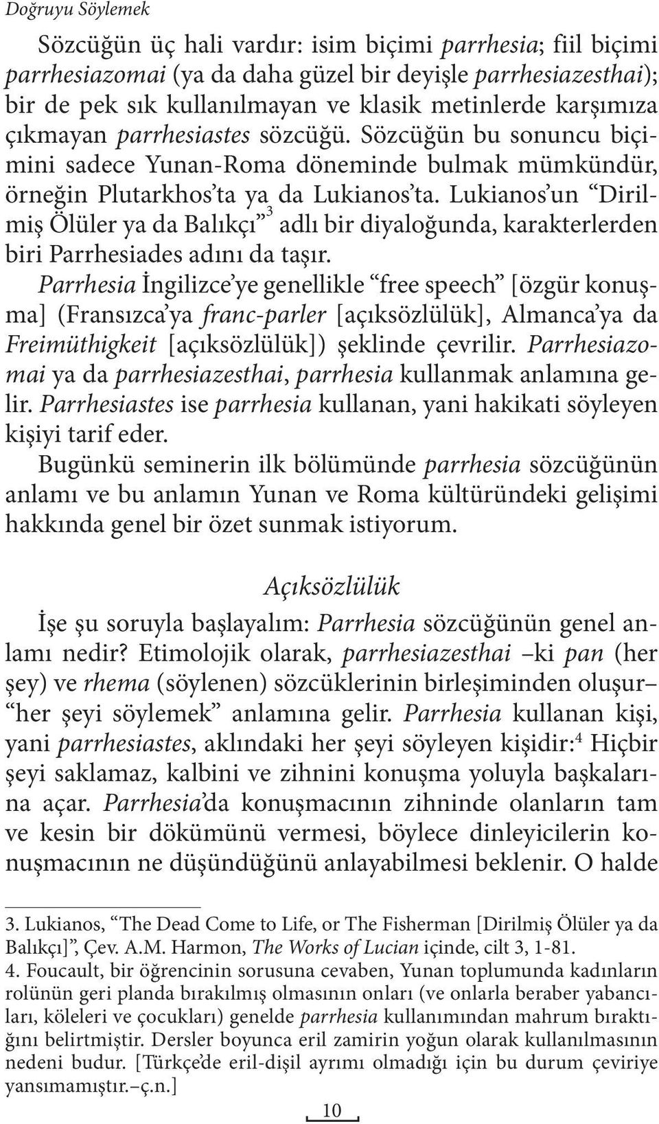 Lukianos un Dirilmiş Ölüler ya da Balıkçı 3 adlı bir diyaloğunda, karakterlerden biri Parrhesiades adını da taşır.