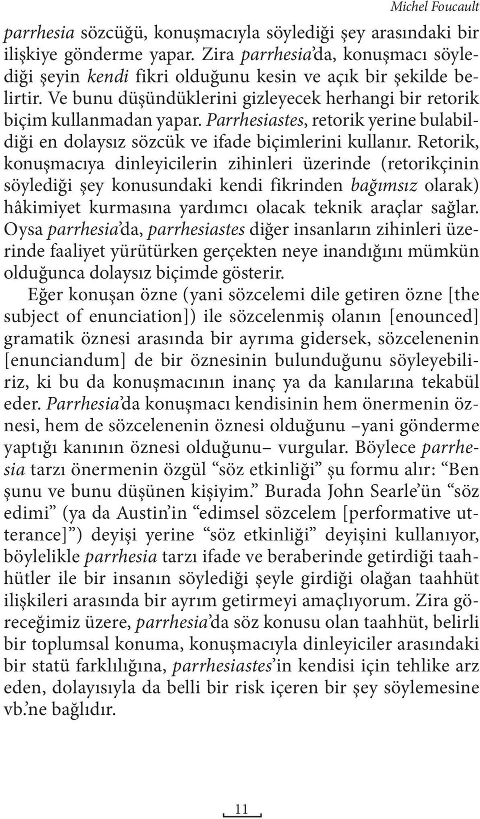 Parrhesiastes, retorik yerine bulabildiği en dolaysız sözcük ve ifade biçimlerini kullanır.