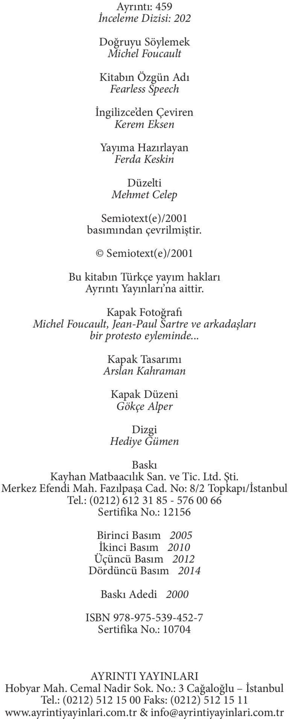 Kapak Fotoğrafı Michel Foucault, Jean-Paul Sartre ve arkadaşları bir protesto eyleminde... Kapak Tasarımı Arslan Kahraman Kapak Düzeni Gökçe Alper Dizgi Hediye Gümen Baskı Kayhan Matbaacılık San.