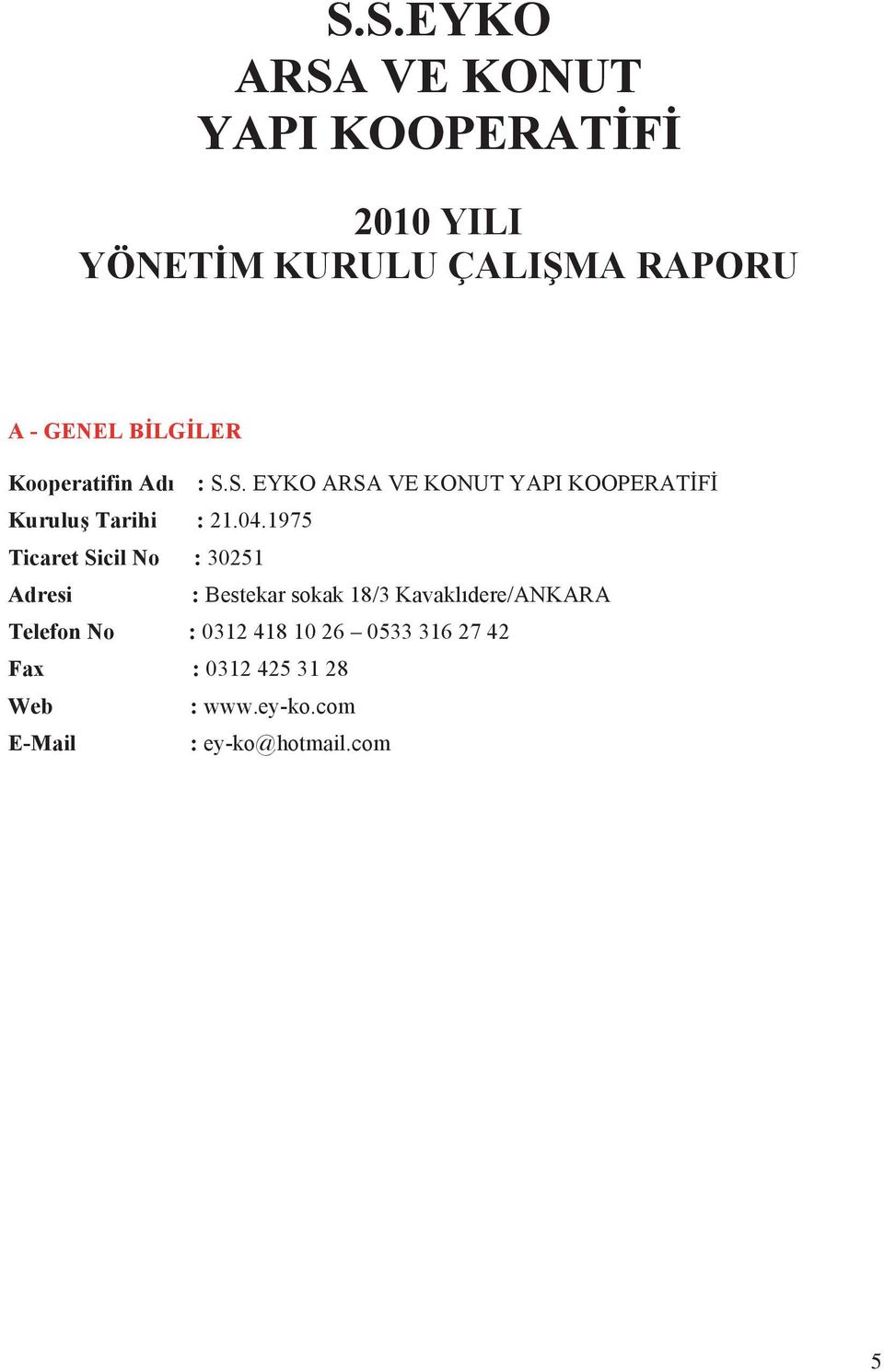 1975 Ticaret Sicil No : 30251 Adresi : Bestekar sokak 18/3 Kavakl dere/ankara Telefon No :