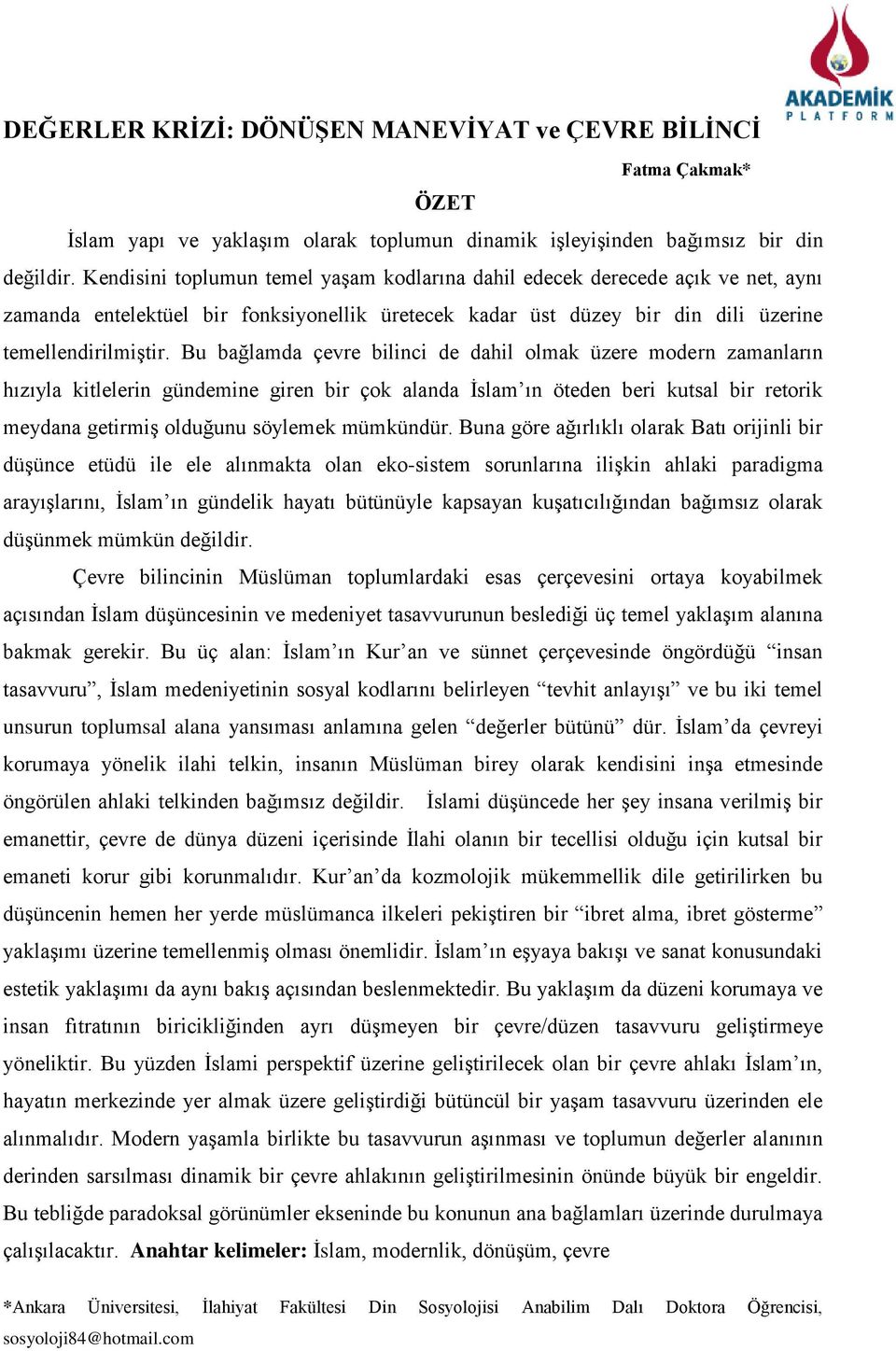 Bu bağlamda çevre bilinci de dahil olmak üzere modern zamanların hızıyla kitlelerin gündemine giren bir çok alanda İslam ın öteden beri kutsal bir retorik meydana getirmiş olduğunu söylemek mümkündür.