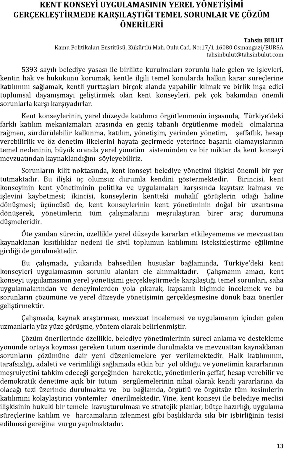 com 5393 sayılı belediye yasası ile birlikte kurulmaları zorunlu hale gelen ve işlevleri, kentin hak ve hukukunu korumak, kentle ilgili temel konularda halkın karar süreçlerine katılımını sağlamak,