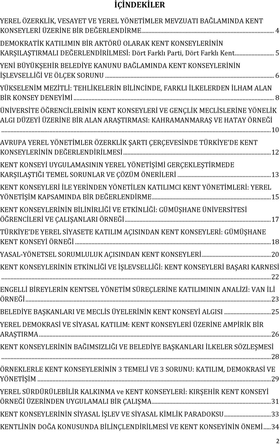 .. 5 YENİ BÜYÜKŞEHİR BELEDİYE KANUNU BAĞLAMINDA KENT KONSEYLERİNİN İŞLEVSELLİĞİ VE ÖLÇEK SORUNU... 6 YÜKSELENİM MEZİTLİ: TEHLİKELERİN BİLİNCİNDE, FARKLI İLKELERDEN İLHAM ALAN BİR KONSEY DENEYİMİ.