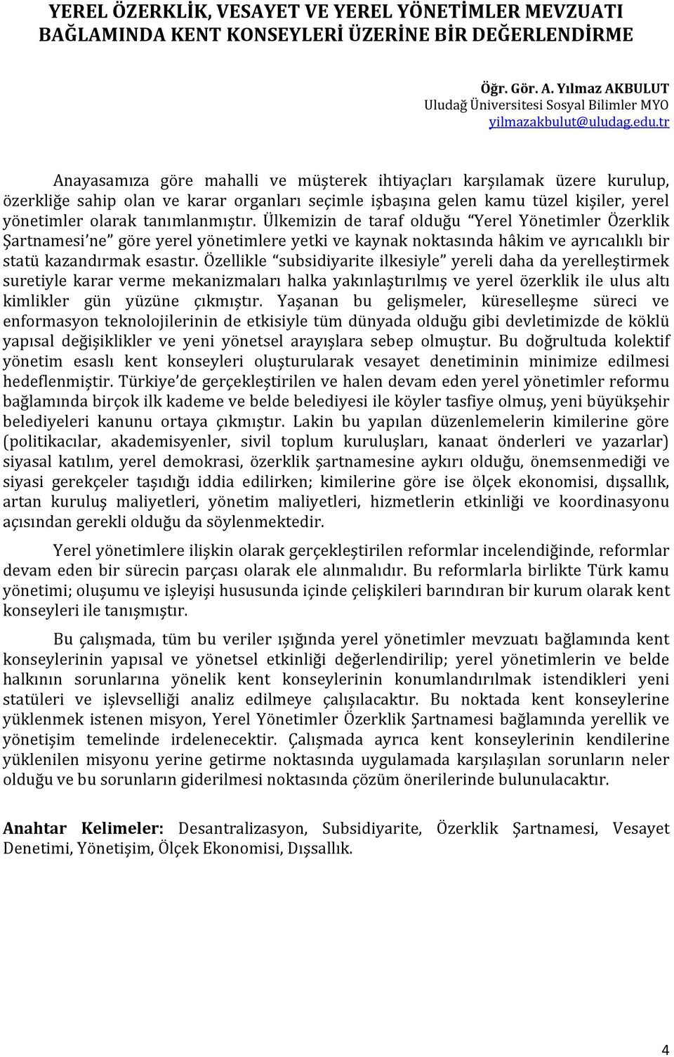 Ülkemizin de taraf olduğu Yerel Yönetimler Özerklik Şartnamesi ne göre yerel yönetimlere yetki ve kaynak noktasında hâkim ve ayrıcalıklı bir statü kazandırmak esastır.