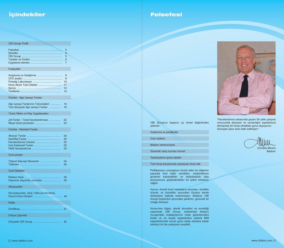 .. 18 Tünel, Metro ve Ray Uygulamaları Jet Fanlar - Tünel havalandırması... 22 İtfaiye tünel çözümleri... 24 Ürünler - Standart Fanlar Aksiyal Fanlar... 26 Santrifüj Fanlar... 28 Havalandırma Ürünleri.