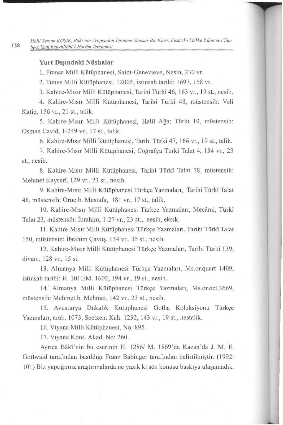 4. Kahire-Mısır Mi lli Kütüphanesi, Tarihi Türki' 48, müstensih: Veli Katip, 156 vr., 21 st., talik. 5. Kahire-M ı s ı r Milli Kütüphanesi, Halil Ağa; Türki 10, müstensih: Osman Cavid, 1-249 vr.