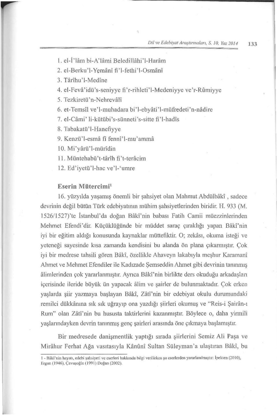 Tabakatü'l-Hanefiyye 9. Kenzü'l-esma fi fenni'l-mu'amma 10. Mi'yarü'l-müridin l 1. Müntehabü 't-tarlh fi 't-teracim 12. Ed'iyetü'l-hac ve'l-'umre Eserin Mütercimi1 16.