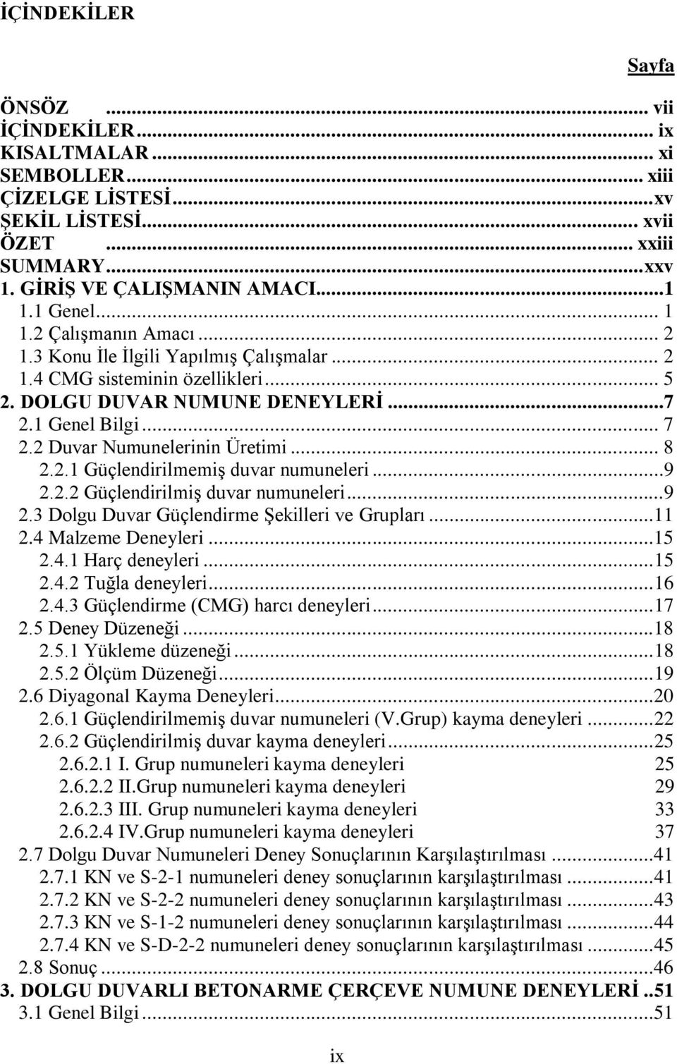 2 Duvar Numunelerinin Üretimi... 8 2.2.1 Güçlendirilmemiş duvar numuneleri...9 2.2.2 Güçlendirilmiş duvar numuneleri...9 2.3 Dolgu Duvar Güçlendirme Şekilleri ve Grupları...11 2.4 Malzeme Deneyleri.