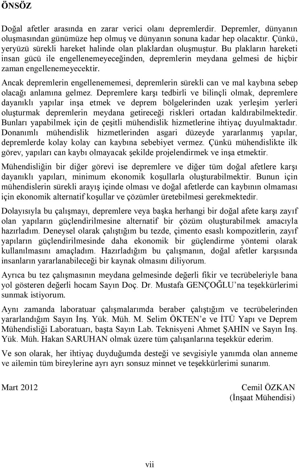 Ancak depremlerin engellenememesi, depremlerin sürekli can ve mal kaybına sebep olacağı anlamına gelmez.