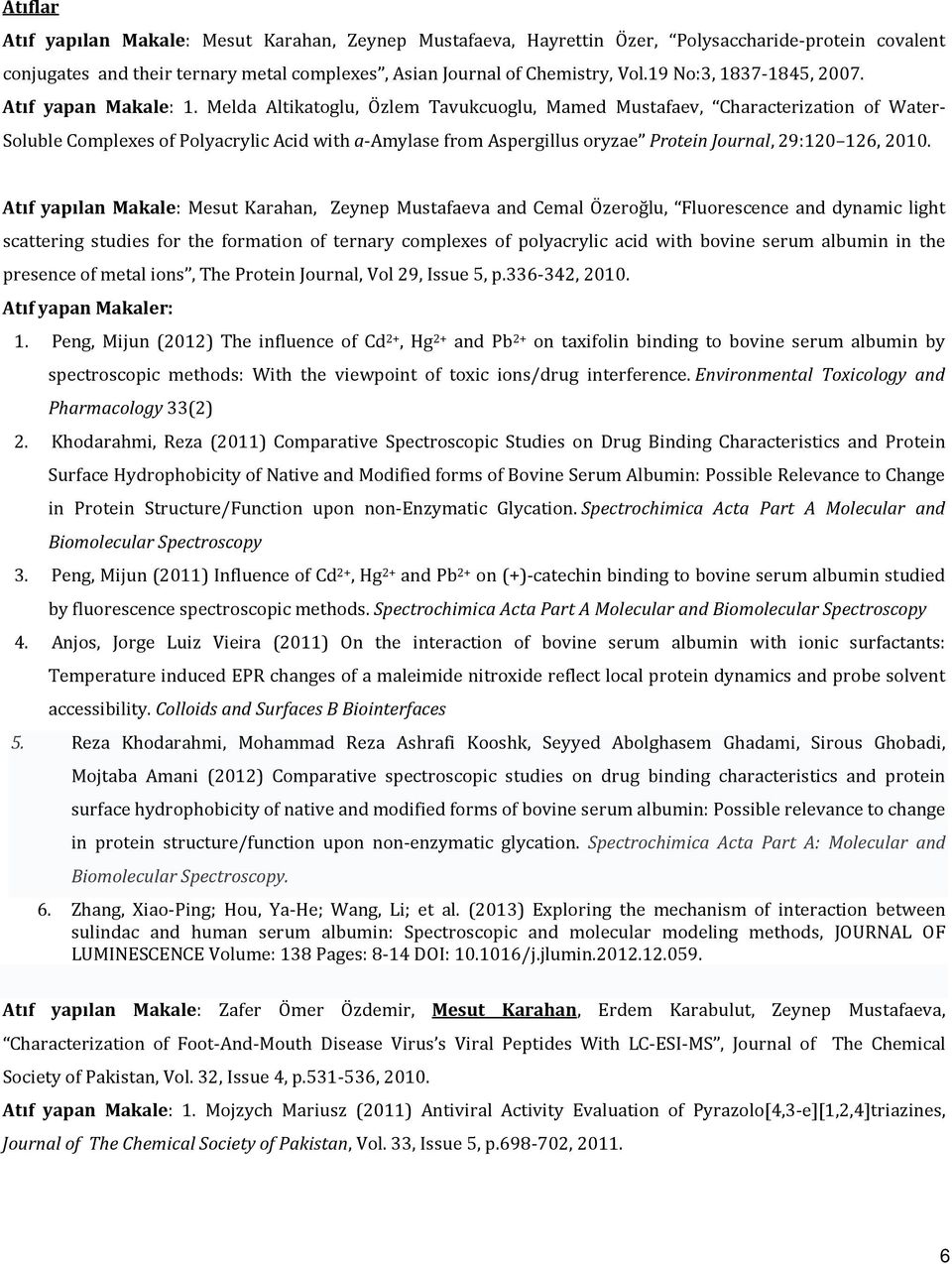 Melda Altikatoglu, Özlem Tavukcuoglu, Mamed Mustafaev, Characterization of Water- Soluble Complexes of Polyacrylic Acid with a-amylase from Aspergillus oryzae Protein Journal, 29:120 126, 2010.