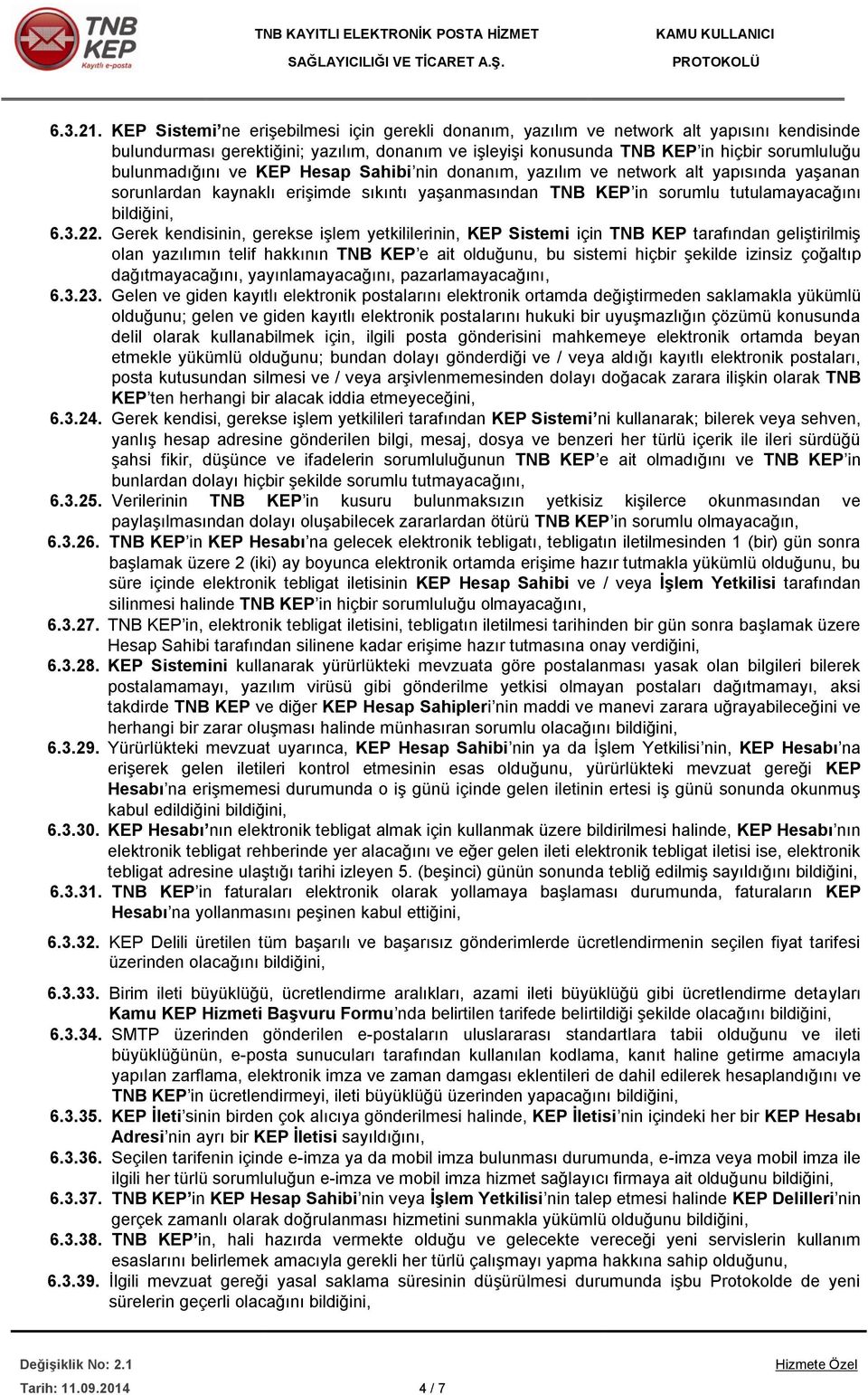 bulunmadığını ve KEP Hesap Sahibi nin donanım, yazılım ve network alt yapısında yaşanan sorunlardan kaynaklı erişimde sıkıntı yaşanmasından TNB KEP in sorumlu tutulamayacağını bildiğini, 6.3.22.