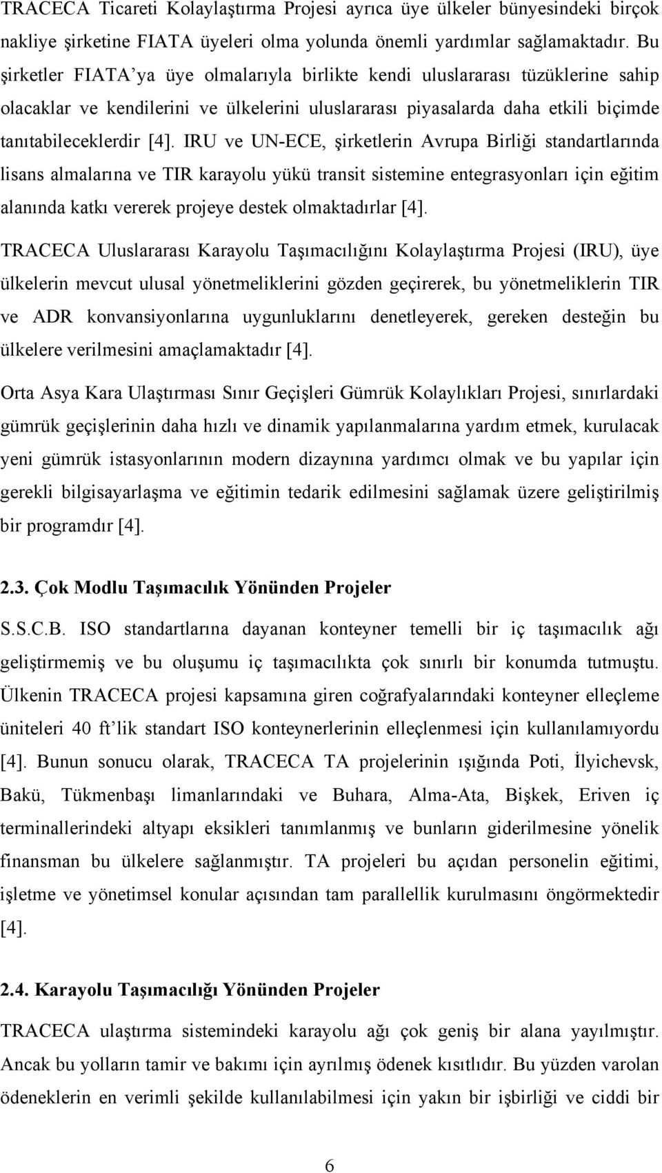 IRU ve UN-ECE, şirketlerin Avrupa Birliği standartlarında lisans almalarına ve TIR karayolu yükü transit sistemine entegrasyonları için eğitim alanında katkı vererek projeye destek olmaktadırlar [4].