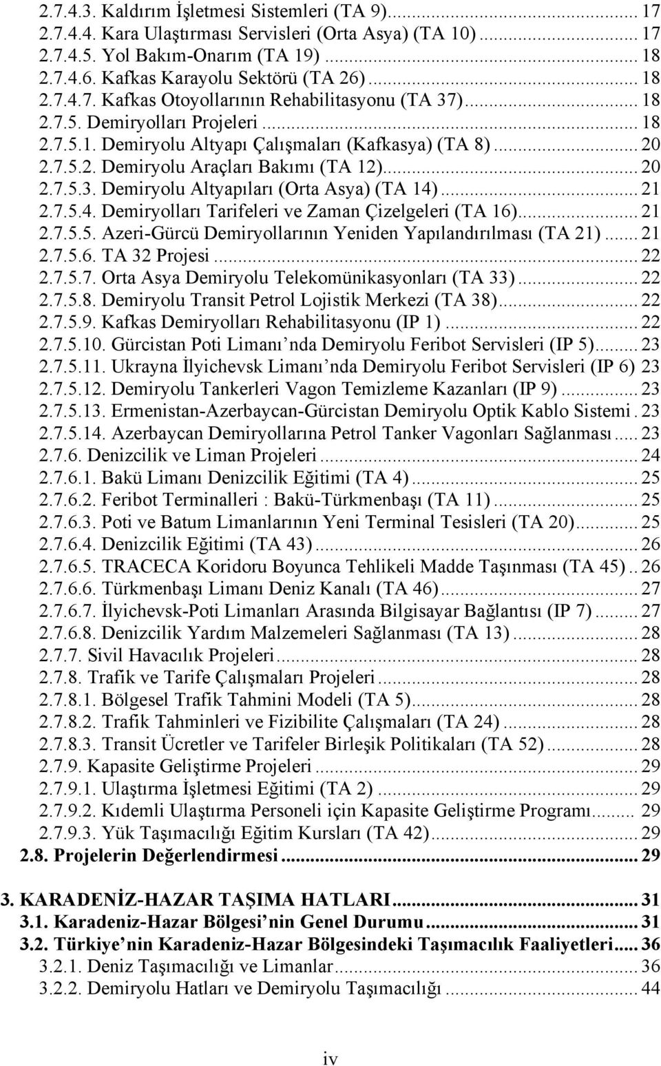 .. 20 2.7.5.3. Demiryolu Altyapıları (Orta Asya) (TA 14)... 21 2.7.5.4. Demiryolları Tarifeleri ve Zaman Çizelgeleri (TA 16)... 21 2.7.5.5. Azeri-Gürcü Demiryollarının Yeniden Yapılandırılması (TA 21).