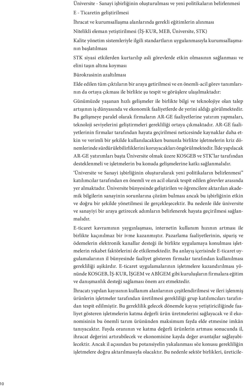 olmasının sağlanması ve elini taşın altına koyması Bürokrasinin azaltılması Elde edilen tüm çıktıların bir araya getirilmesi ve en önemli-acil görev tanımlarının da ortaya çıkması ile birlikte şu