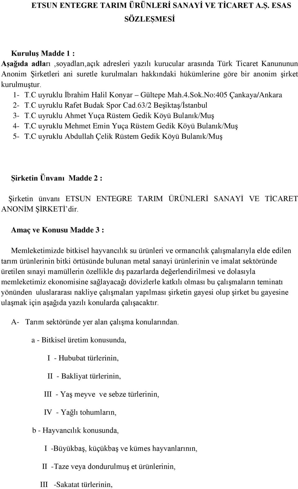 anonim şirket kurulmuştur. 1- T.C uyruklu İbrahim Halil Konyar Gültepe Mah.4.Sok.No:405 Çankaya/Ankara 2- T.C uyruklu Rafet Budak Spor Cad.63/2 Beşiktaş/İstanbul 3- T.