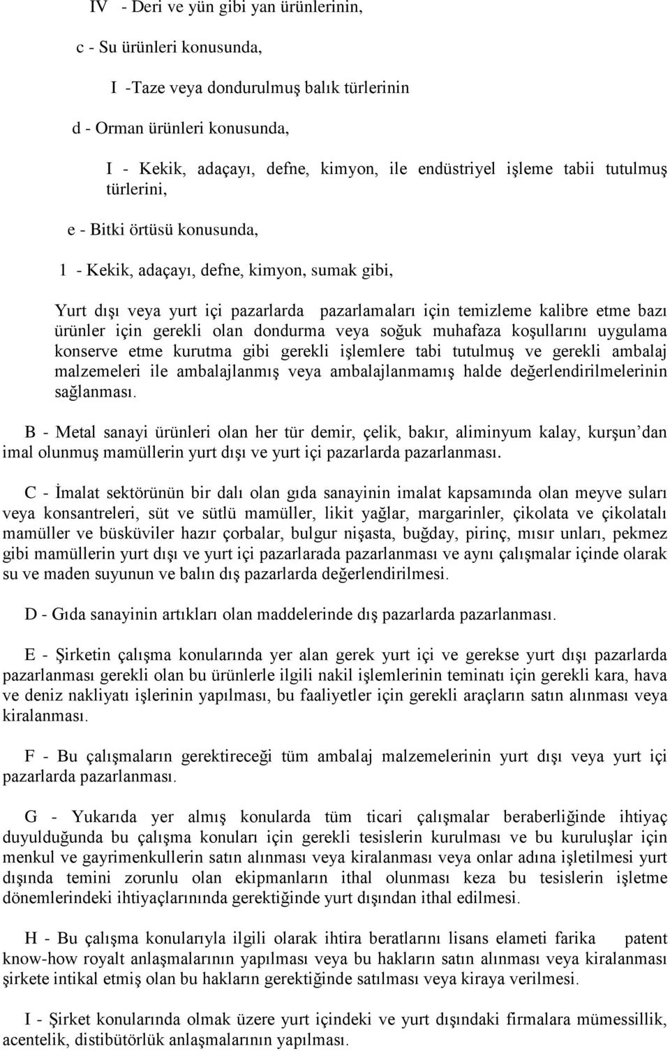 gerekli olan dondurma veya soğuk muhafaza koşullarını uygulama konserve etme kurutma gibi gerekli işlemlere tabi tutulmuş ve gerekli ambalaj malzemeleri ile ambalajlanmış veya ambalajlanmamış halde